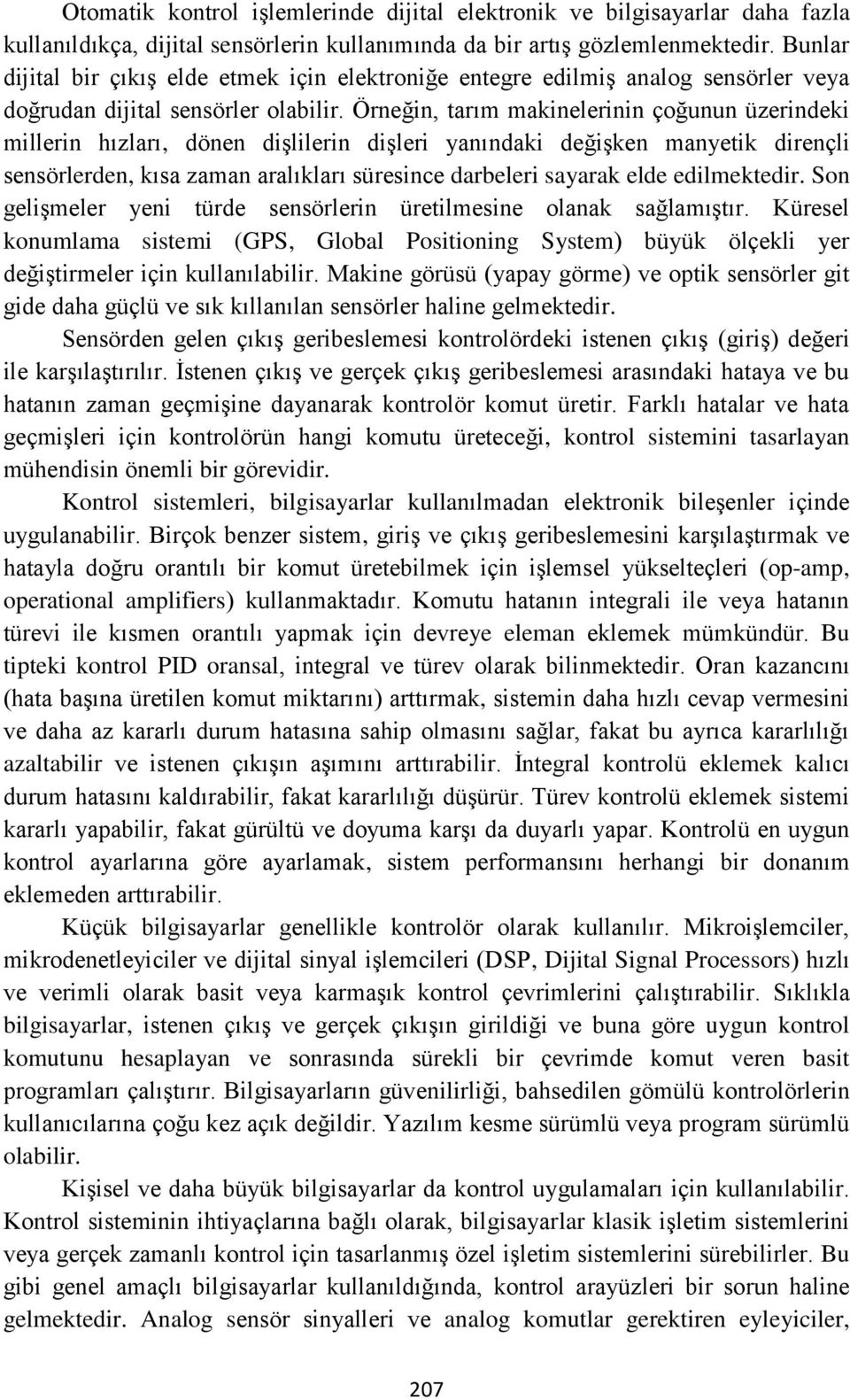 Örneğin, tarım makinelerinin çoğunun üzerindeki millerin hızları, dönen dişlilerin dişleri yanındaki değişken manyetik dirençli sensörlerden, kısa zaman aralıkları süresince darbeleri sayarak elde