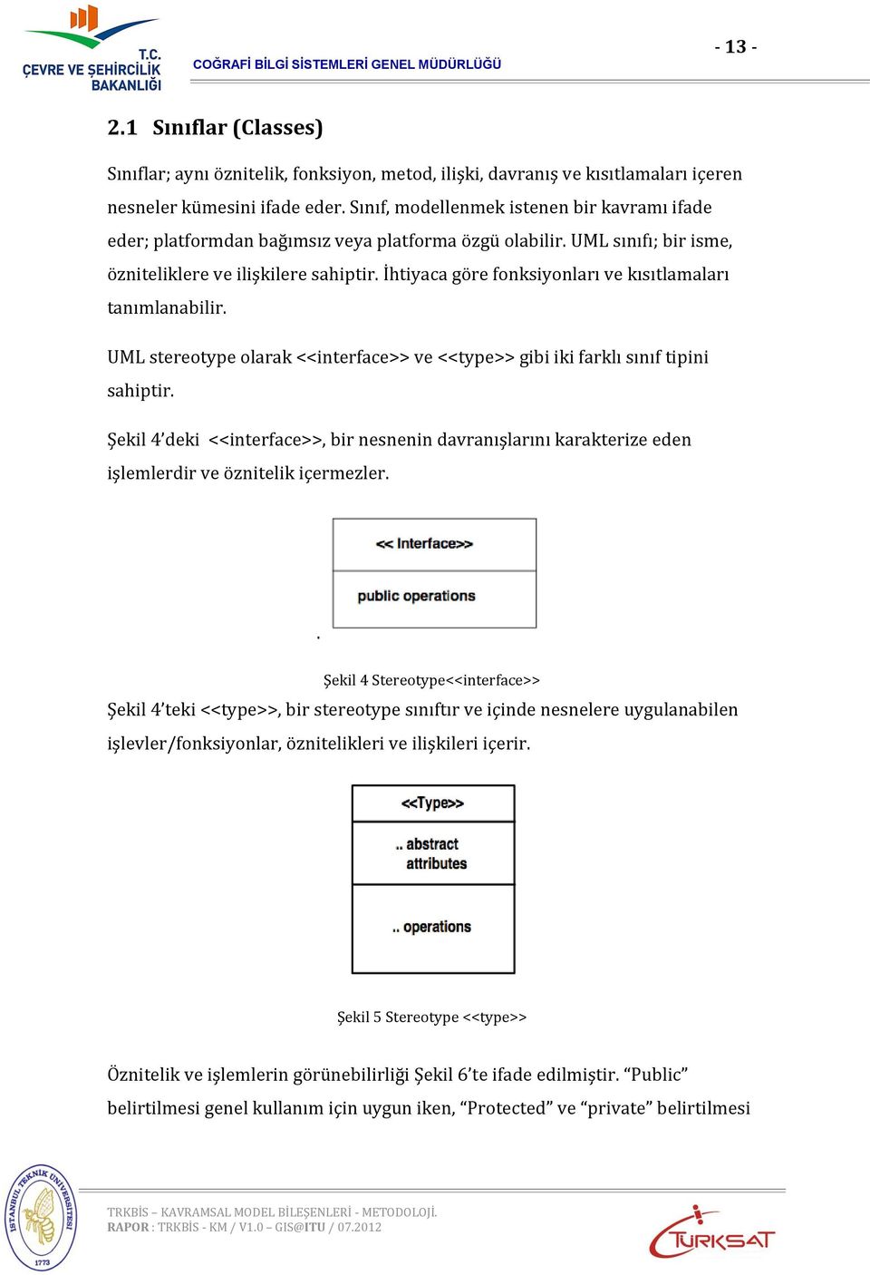 İhtiyaca göre fonksiyonları ve kısıtlamaları tanımlanabilir. UML stereotype olarak <<interface>> ve <<type>> gibi iki farklı sınıf tipini sahiptir.