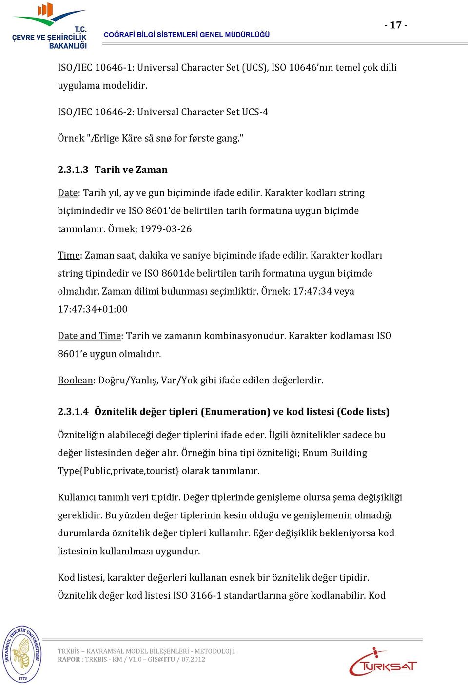 Örnek; 1979-03-26 Time: Zaman saat, dakika ve saniye biçiminde ifade edilir. Karakter kodları string tipindedir ve ISO 8601de belirtilen tarih formatına uygun biçimde olmalıdır.