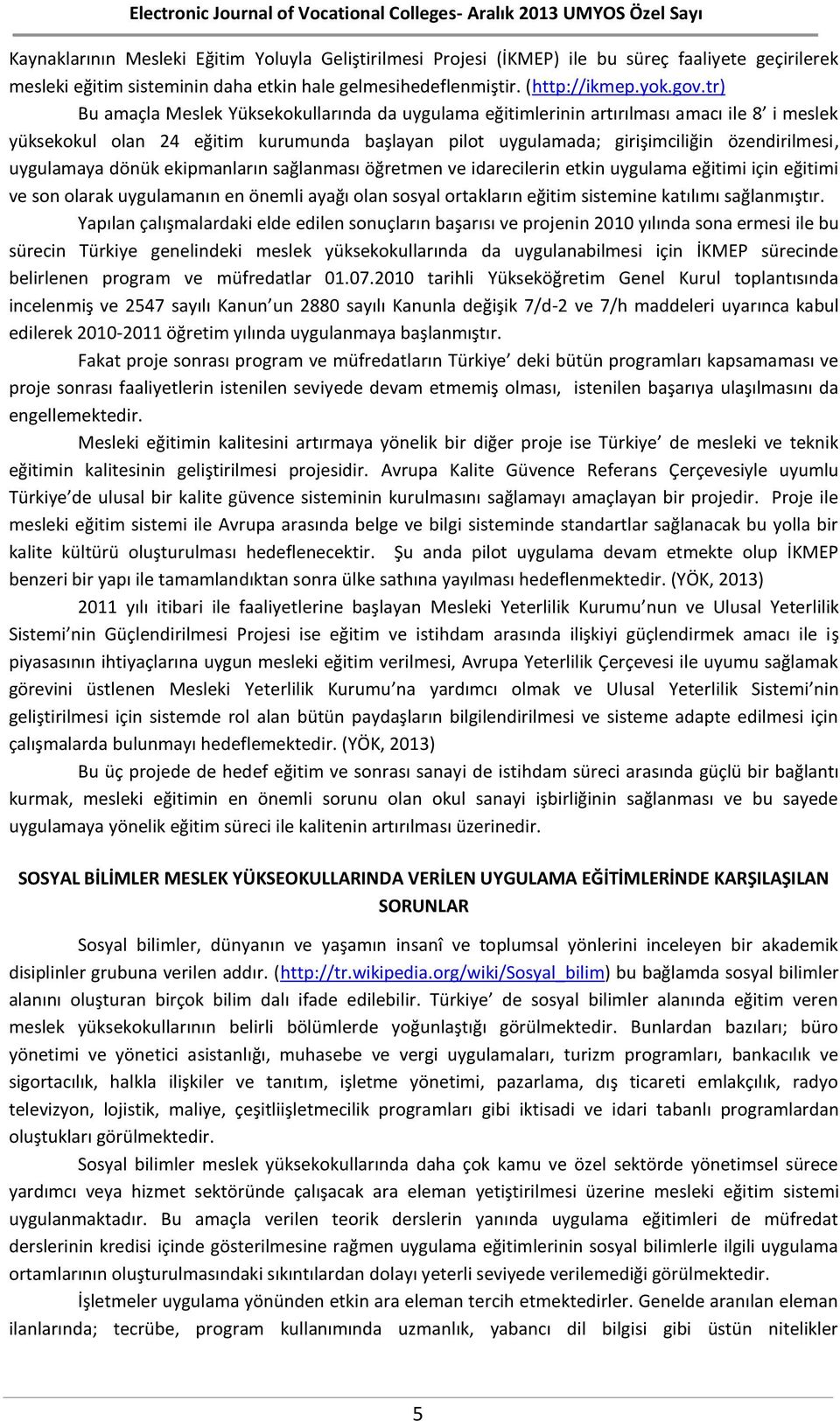 uygulamaya dönük ekipmanların sağlanması öğretmen ve idarecilerin etkin uygulama eğitimi için eğitimi ve son olarak uygulamanın en önemli ayağı olan sosyal ortakların eğitim sistemine katılımı