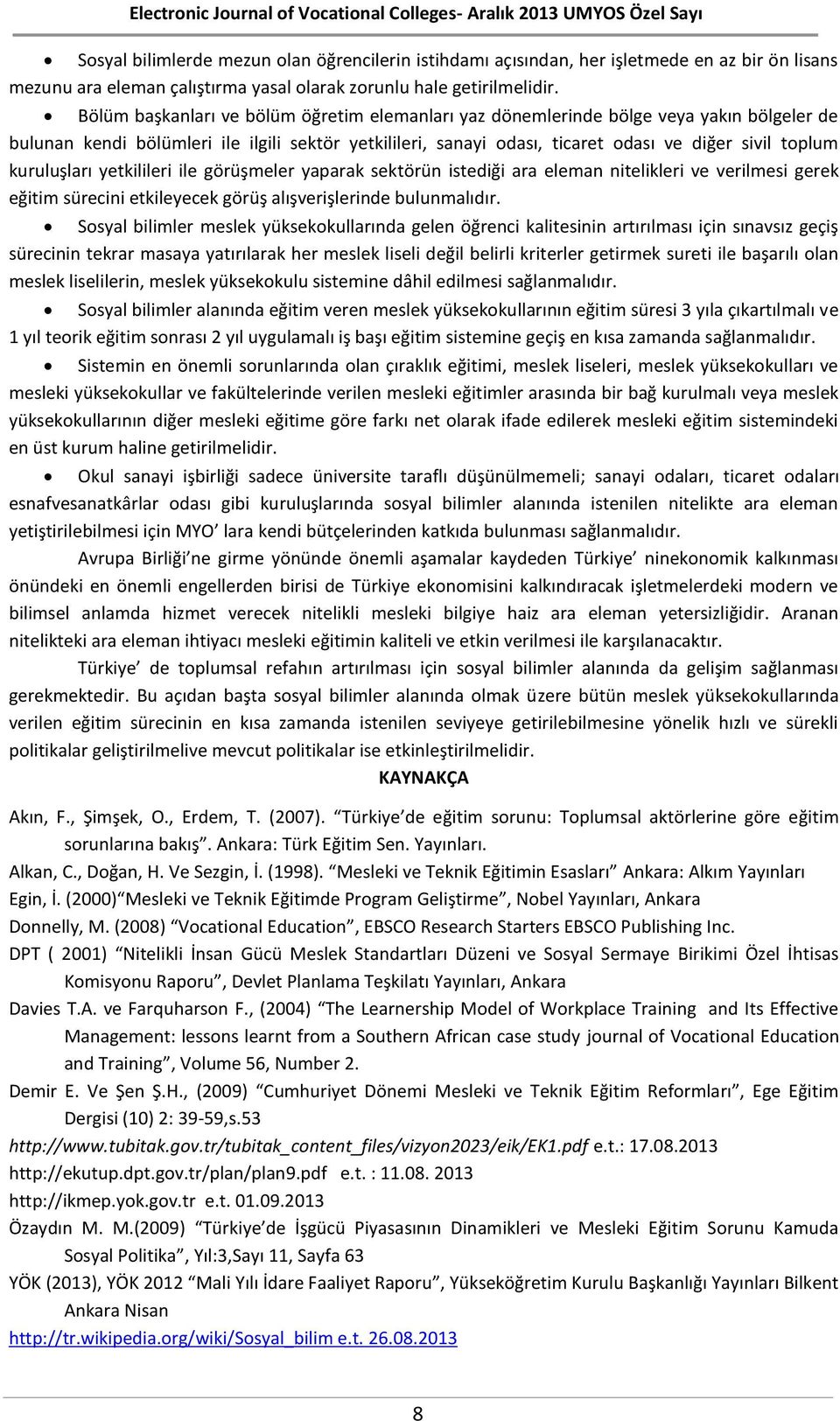 kuruluşları yetkilileri ile görüşmeler yaparak sektörün istediği ara eleman nitelikleri ve verilmesi gerek eğitim sürecini etkileyecek görüş alışverişlerinde bulunmalıdır.