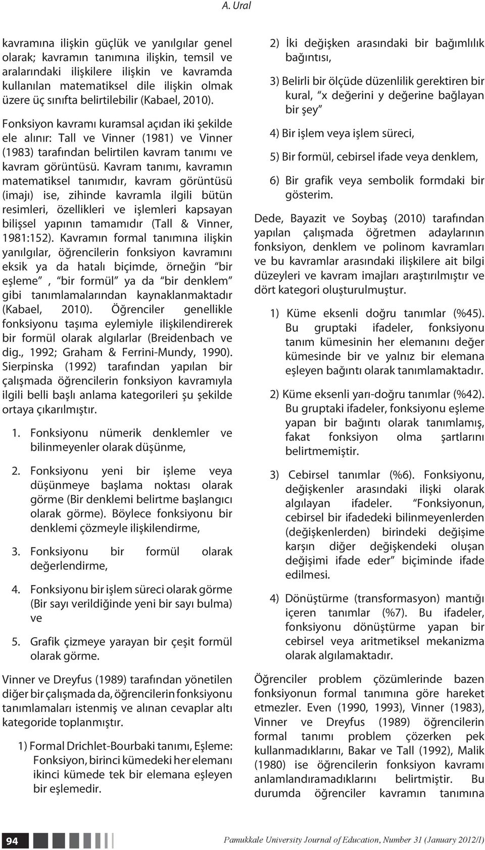 Kavram tanımı, kavramın matematiksel tanımıdır, kavram görüntüsü (imajı) ise, zihinde kavramla ilgili bütün resimleri, özellikleri ve işlemleri kapsayan bilişsel yapının tamamıdır (Tall & Vinner,