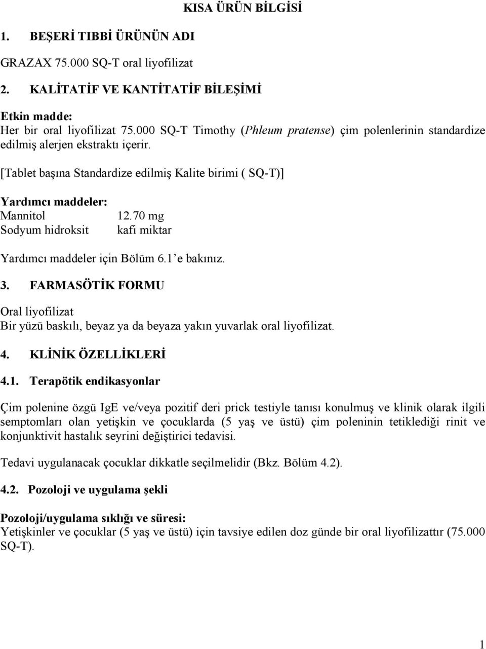 [Tablet başına Standardize edilmiş Kalite birimi ( SQ-T)] Yardımcı maddeler: Mannitol Sodyum hidroksit 12.70 mg kafi miktar Yardımcı maddeler için Bölüm 6.1 e bakınız. 3.