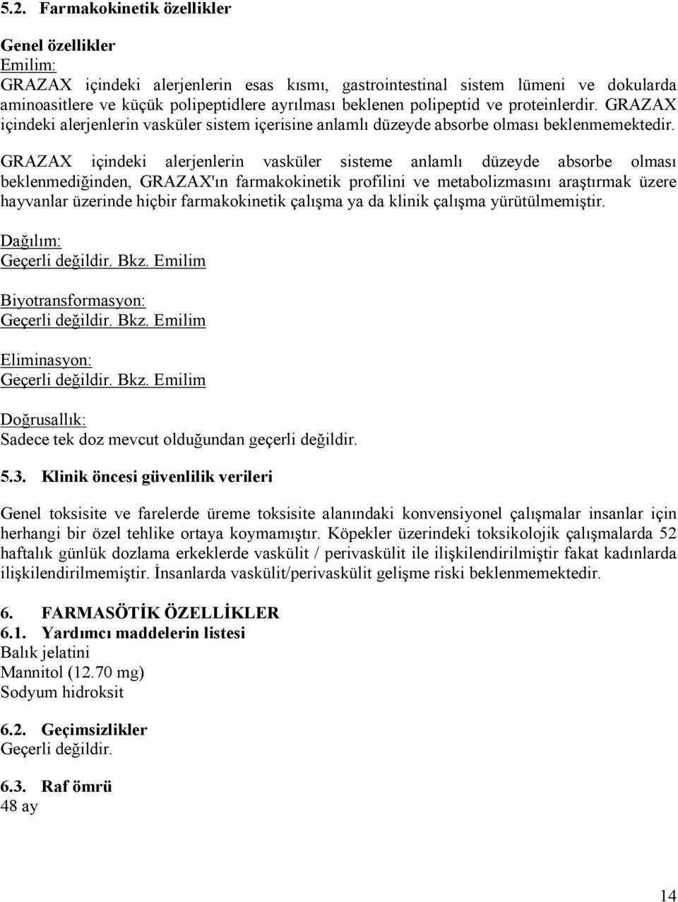 GRAZAX içindeki alerjenlerin vasküler sisteme anlamlı düzeyde absorbe olması beklenmediğinden, GRAZAX'ın farmakokinetik profilini ve metabolizmasını araştırmak üzere hayvanlar üzerinde hiçbir