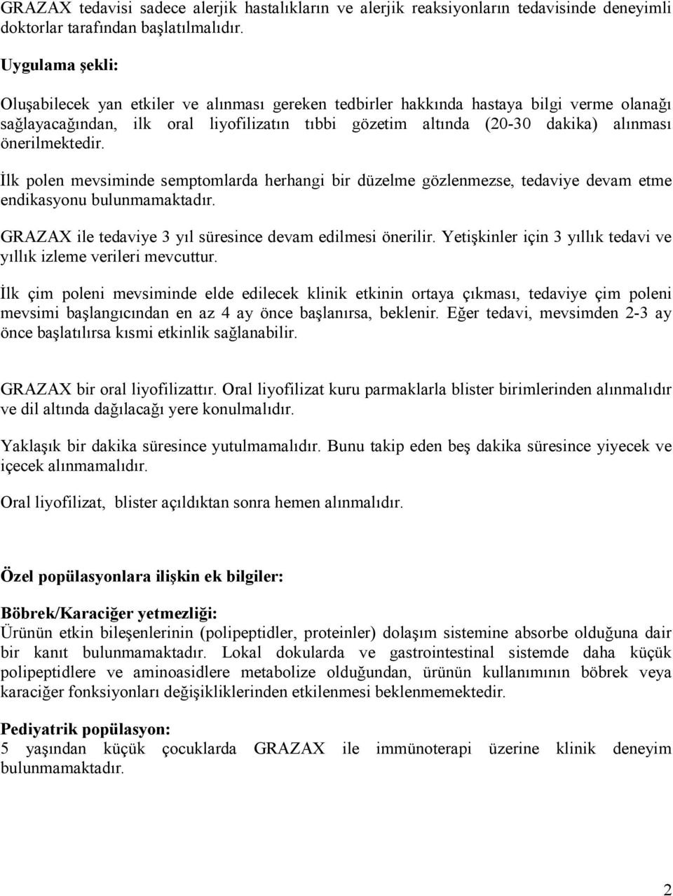 önerilmektedir. İlk polen mevsiminde semptomlarda herhangi bir düzelme gözlenmezse, tedaviye devam etme endikasyonu bulunmamaktadır. GRAZAX ile tedaviye 3 yıl süresince devam edilmesi önerilir.