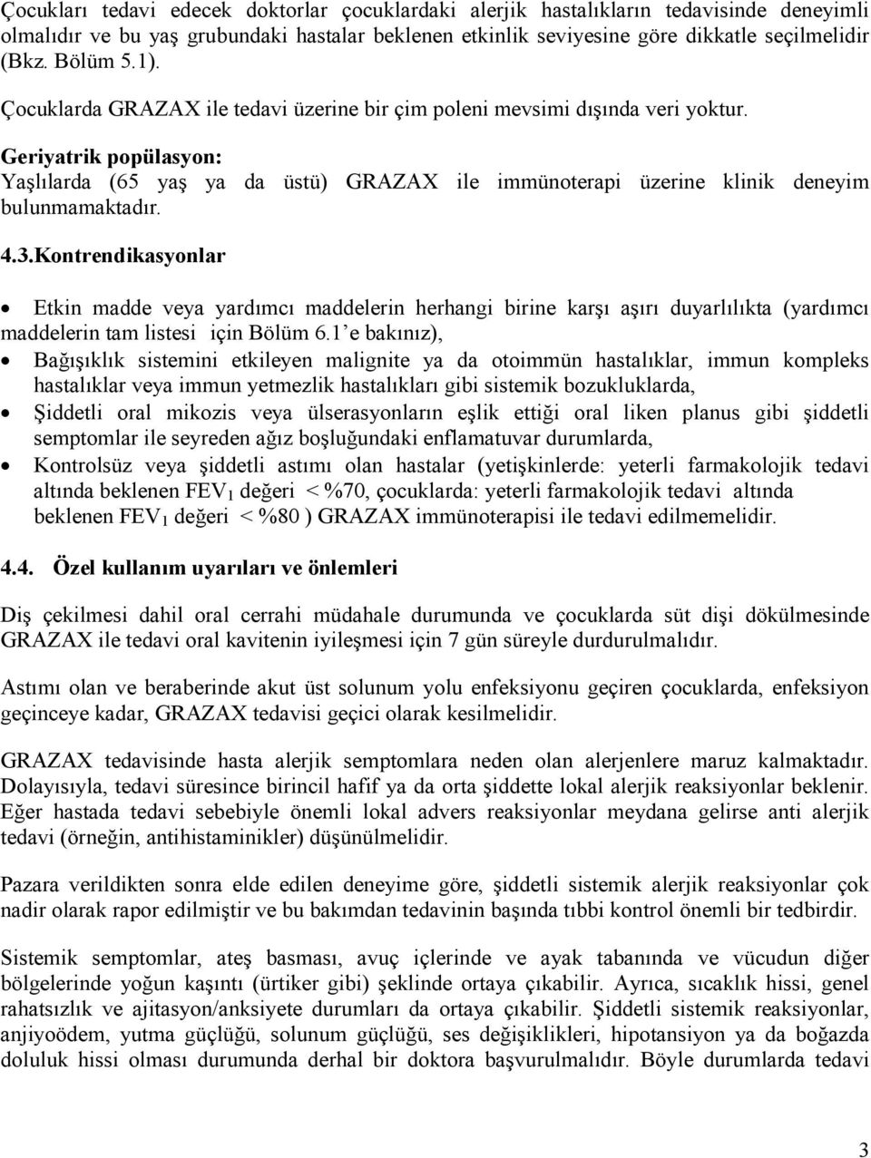 Geriyatrik popülasyon: Yaşlılarda (65 yaş ya da üstü) GRAZAX ile immünoterapi üzerine klinik deneyim bulunmamaktadır. 4.3.