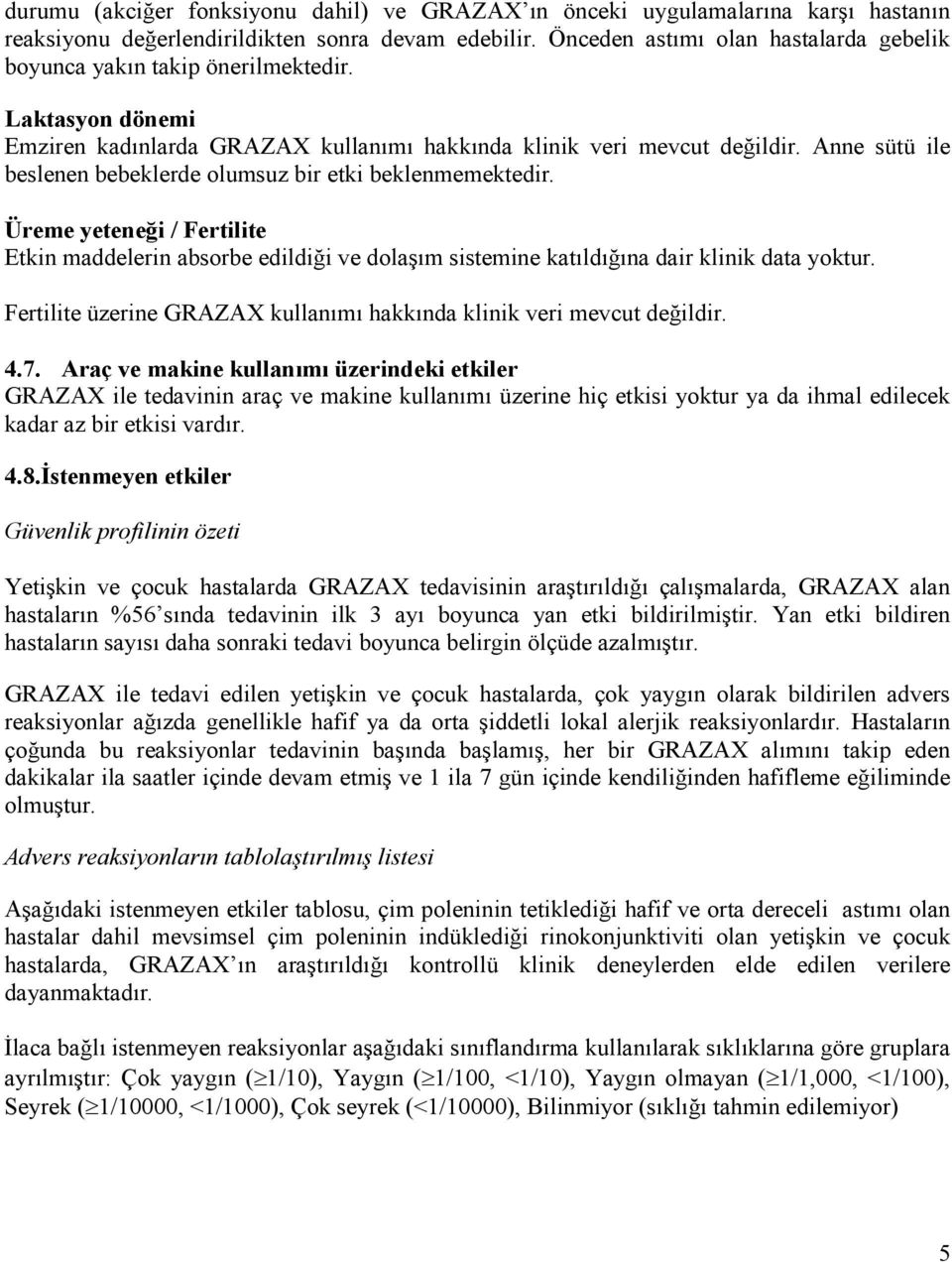 Anne sütü ile beslenen bebeklerde olumsuz bir etki beklenmemektedir. Üreme yeteneği / Fertilite Etkin maddelerin absorbe edildiği ve dolaşım sistemine katıldığına dair klinik data yoktur.