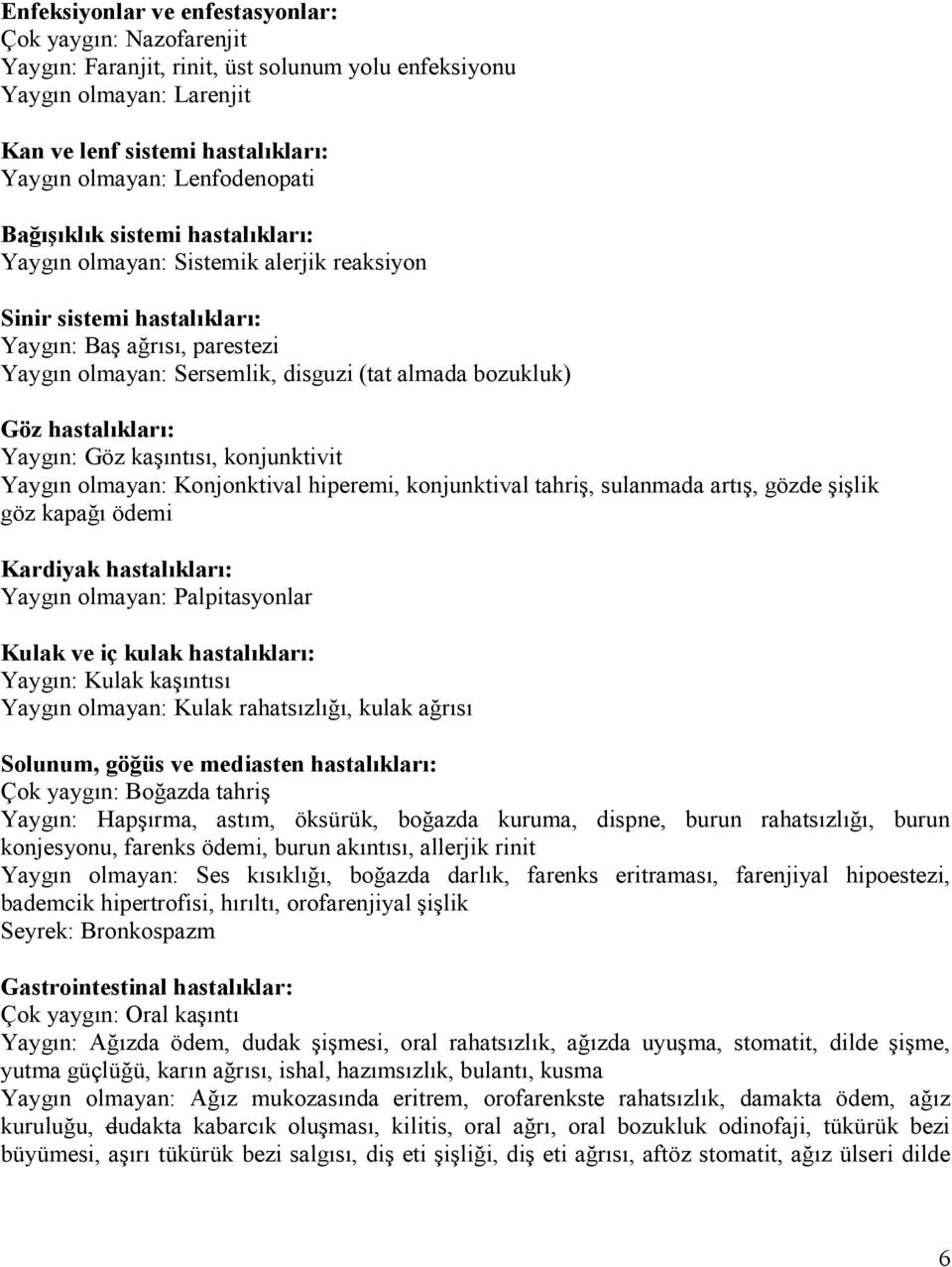 bozukluk) Göz hastalıkları: Yaygın: Göz kaşıntısı, konjunktivit Yaygın olmayan: Konjonktival hiperemi, konjunktival tahriş, sulanmada artış, gözde şişlik göz kapağı ödemi Kardiyak hastalıkları: