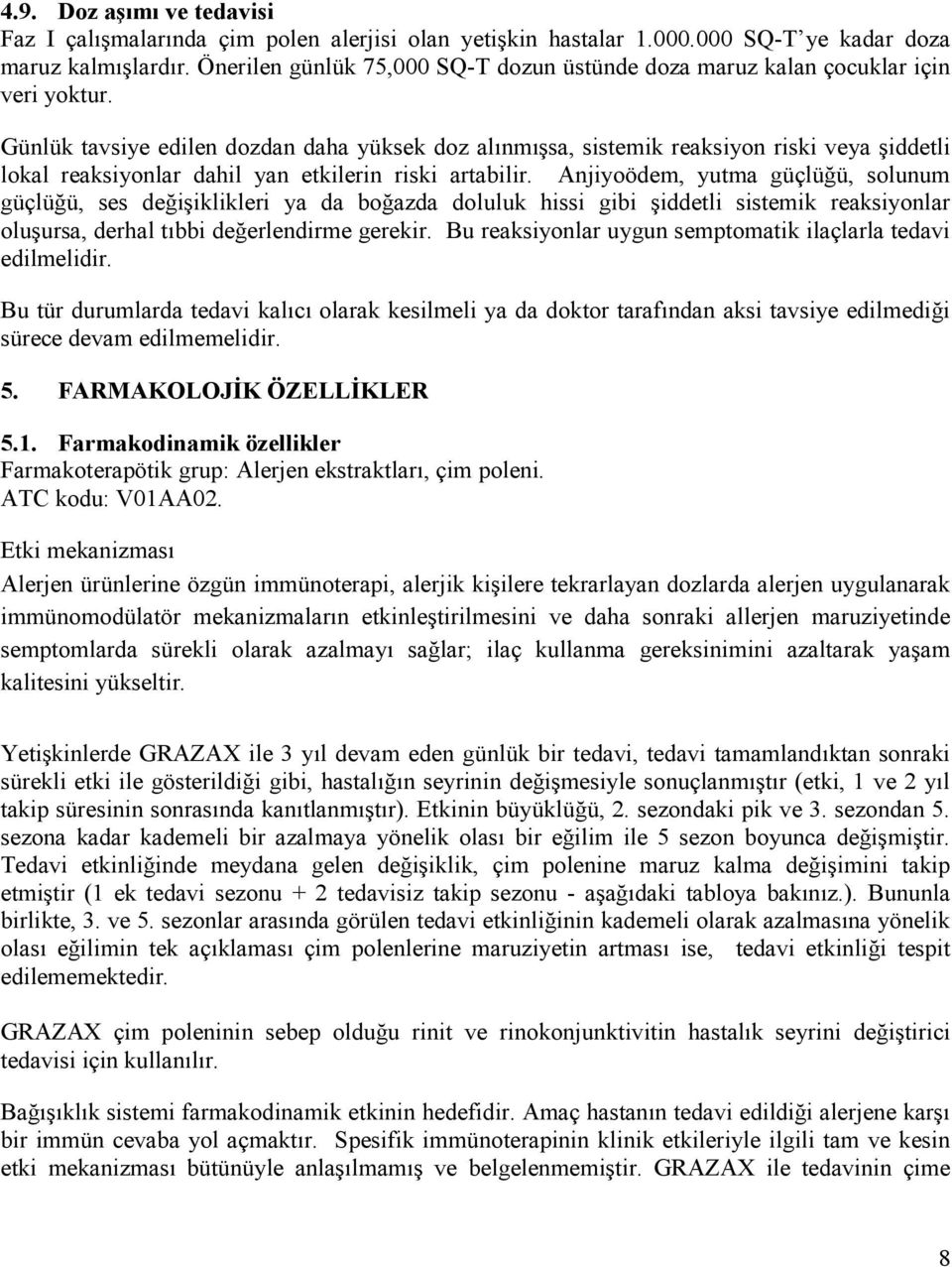 Günlük tavsiye edilen dozdan daha yüksek doz alınmışsa, sistemik reaksiyon riski veya şiddetli lokal reaksiyonlar dahil yan etkilerin riski artabilir.