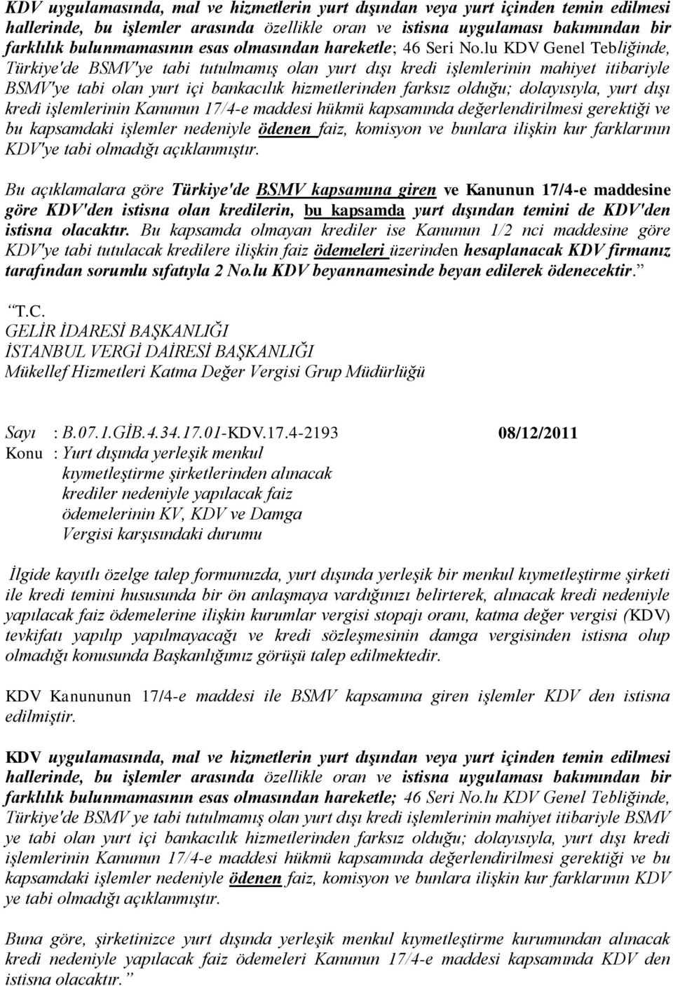 lu KDV Genel Tebliğinde, Türkiye'de BSMV'ye tabi tutulmamış olan yurt dışı kredi işlemlerinin mahiyet itibariyle BSMV'ye tabi olan yurt içi bankacılık hizmetlerinden farksız olduğu; dolayısıyla, yurt