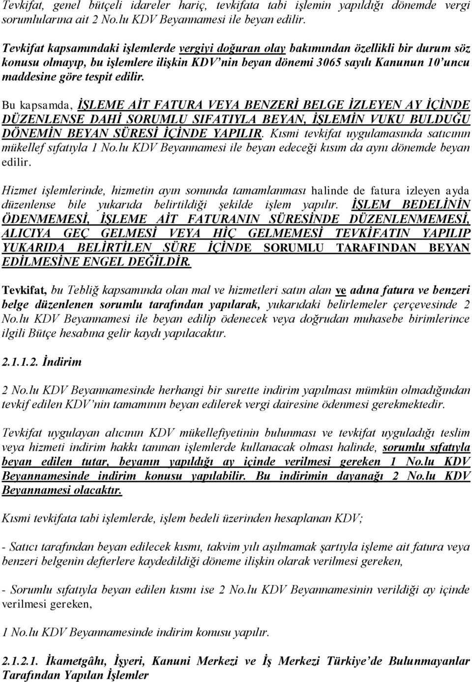 edilir. Bu kapsamda, İŞLEME AİT FATURA VEYA BENZERİ BELGE İZLEYEN AY İÇİNDE DÜZENLENSE DAHİ SORUMLU SIFATIYLA BEYAN, İŞLEMİN VUKU BULDUĞU DÖNEMİN BEYAN SÜRESİ İÇİNDE YAPILIR.