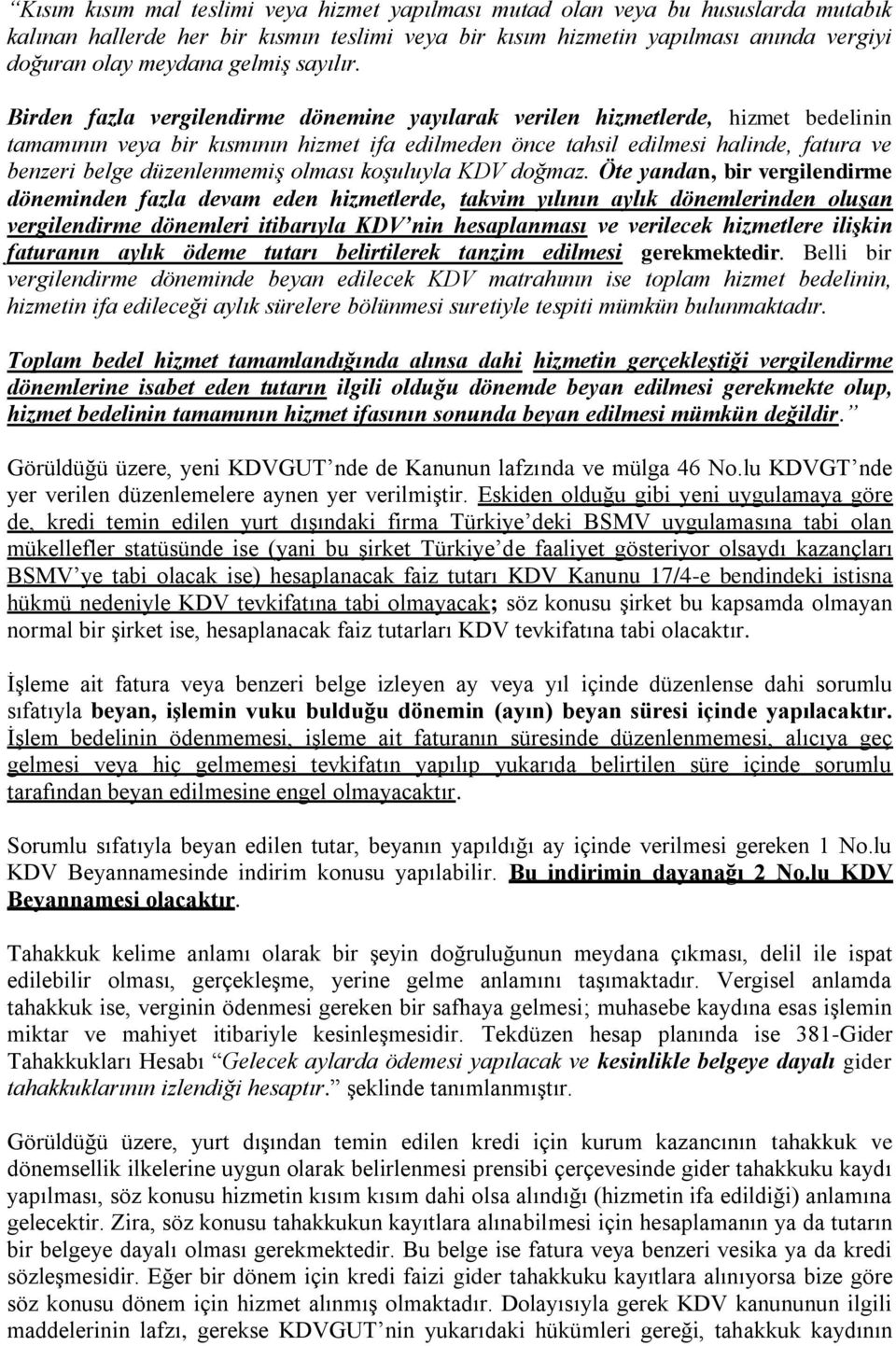 Birden fazla vergilendirme dönemine yayılarak verilen hizmetlerde, hizmet bedelinin tamamının veya bir kısmının hizmet ifa edilmeden önce tahsil edilmesi halinde, fatura ve benzeri belge