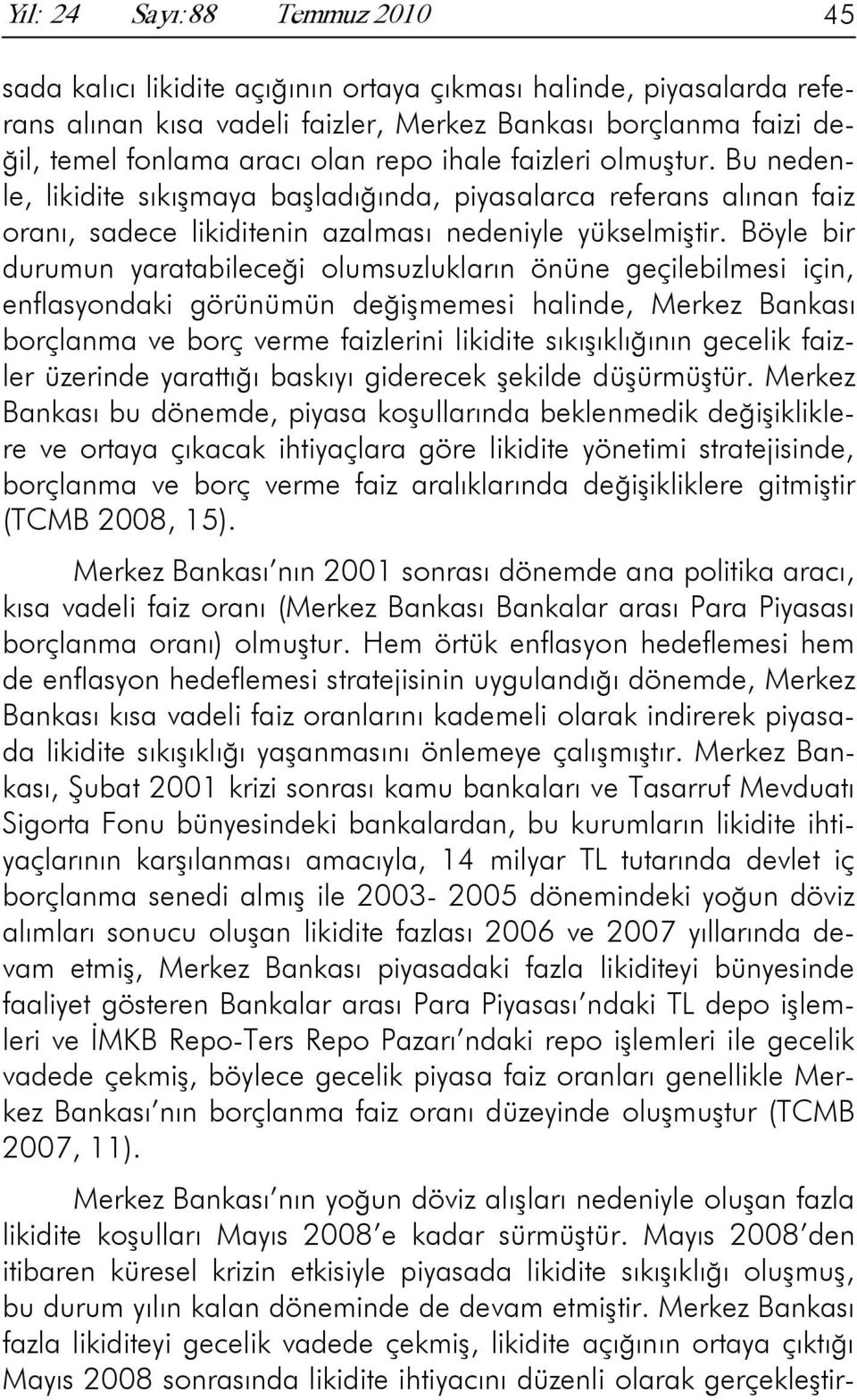 Böyle bir durumun yaratabileceği olumsuzlukların önüne geçilebilmesi için, enflasyondaki görünümün değişmemesi halinde, Merkez Bankası borçlanma ve borç verme faizlerini likidite sıkışıklığının