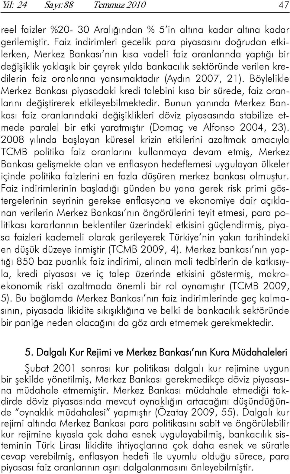 faiz oranlarına yansımaktadır (Aydın 2007, 21). Böylelikle Merkez Bankası piyasadaki kredi talebini kısa bir sürede, faiz oranlarını değiştirerek etkileyebilmektedir.