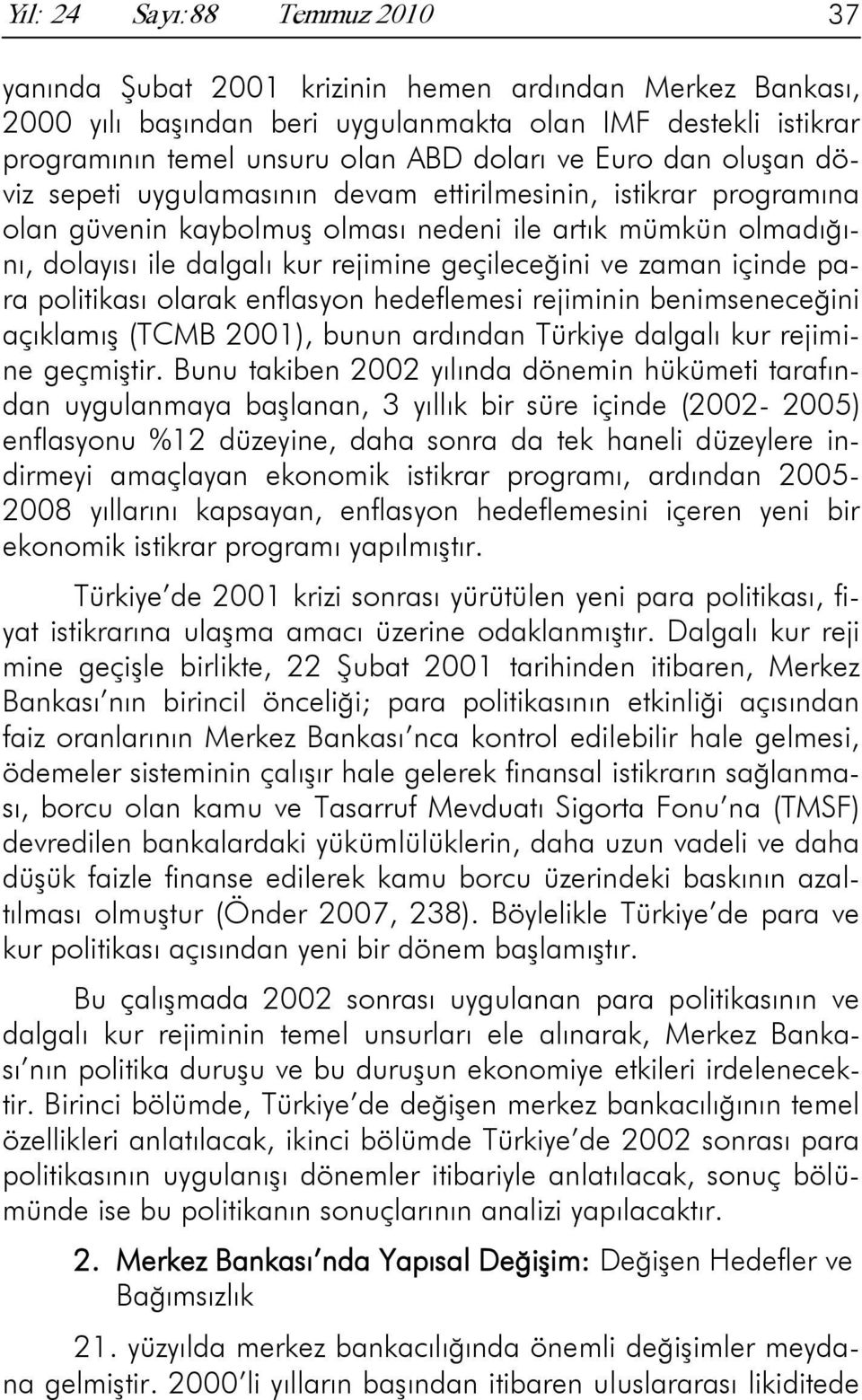 ve zaman içinde para politikası olarak enflasyon hedeflemesi rejiminin benimseneceğini açıklamış (TCMB 2001), bunun ardından Türkiye dalgalı kur rejimine geçmiştir.