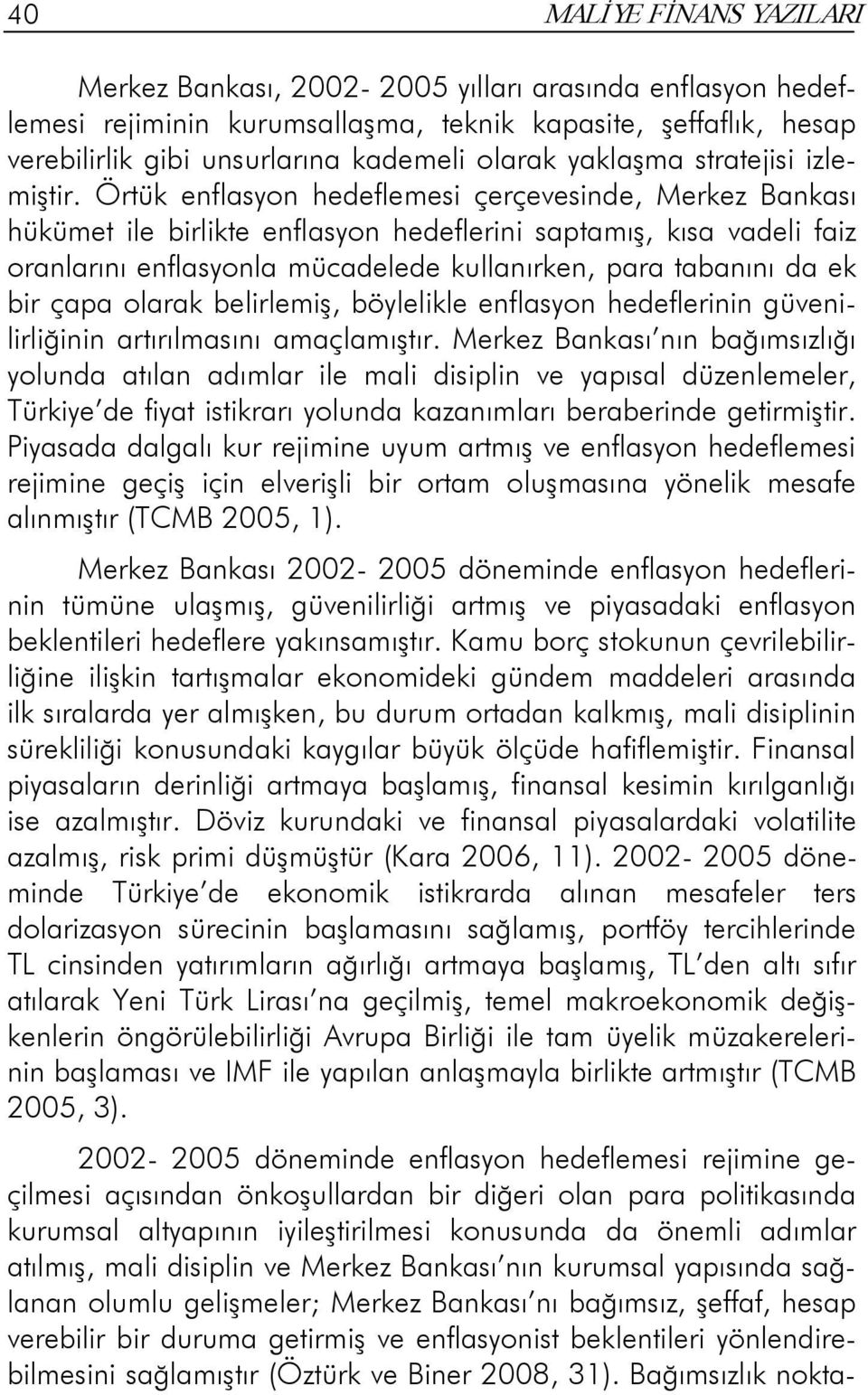 Örtük enflasyon hedeflemesi çerçevesinde, Merkez Bankası hükümet ile birlikte enflasyon hedeflerini saptamış, kısa vadeli faiz oranlarını enflasyonla mücadelede kullanırken, para tabanını da ek bir