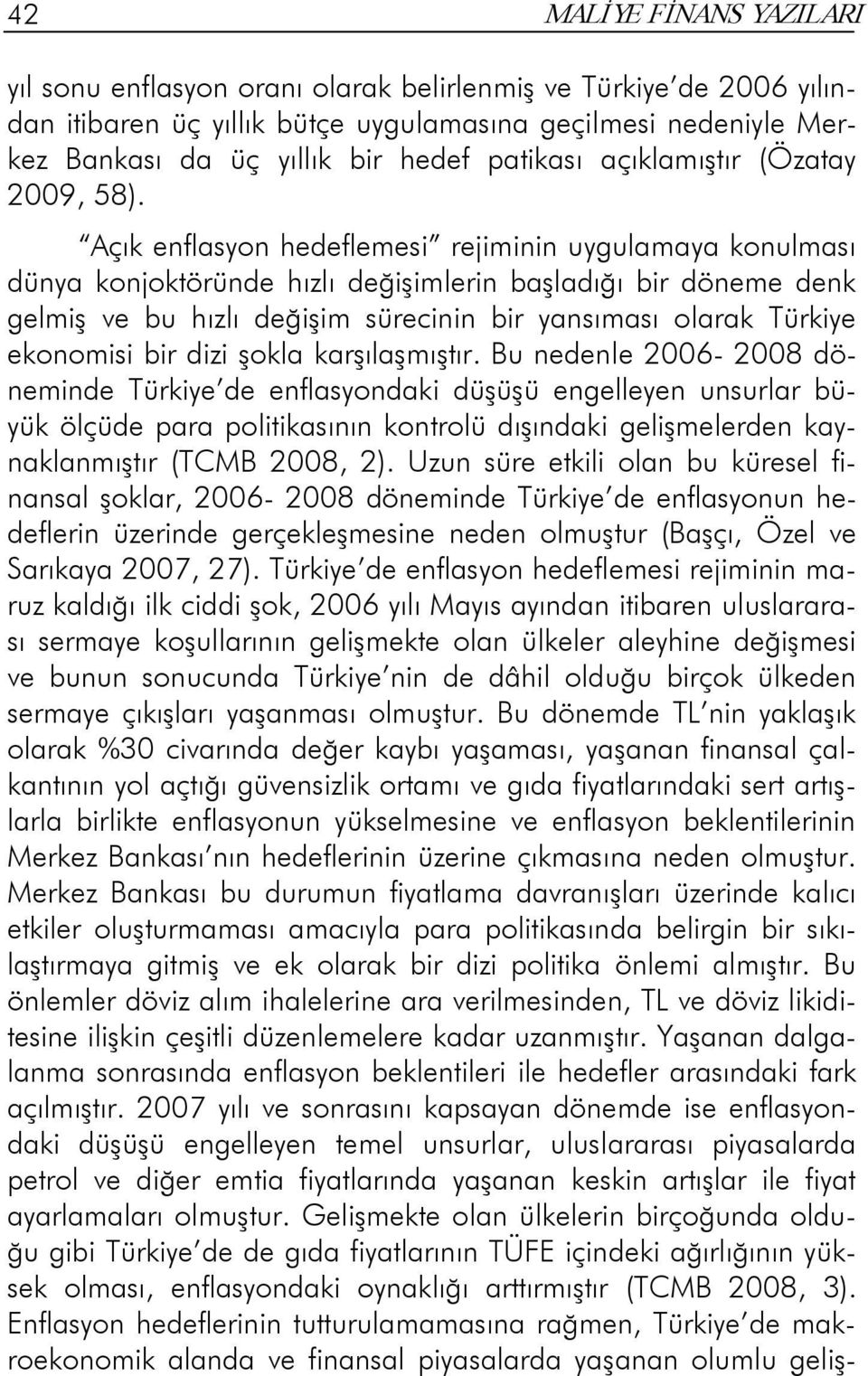 Açık enflasyon hedeflemesi rejiminin uygulamaya konulması dünya konjoktöründe hızlı değişimlerin başladığı bir döneme denk gelmiş ve bu hızlı değişim sürecinin bir yansıması olarak Türkiye ekonomisi