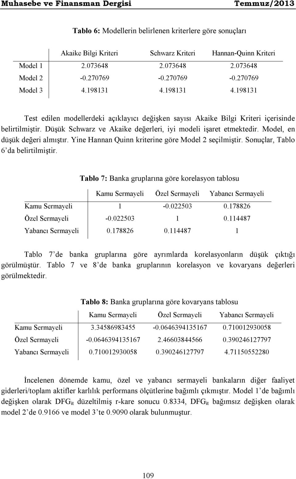 Düşük Schwarz ve Akaike değerleri, iyi modeli işaret etmektedir. Model, en düşük değeri almıştır. Yine Hannan Quinn kriterine göre Model 2 seçilmiştir. Sonuçlar, Tablo 6 da belirtilmiştir.