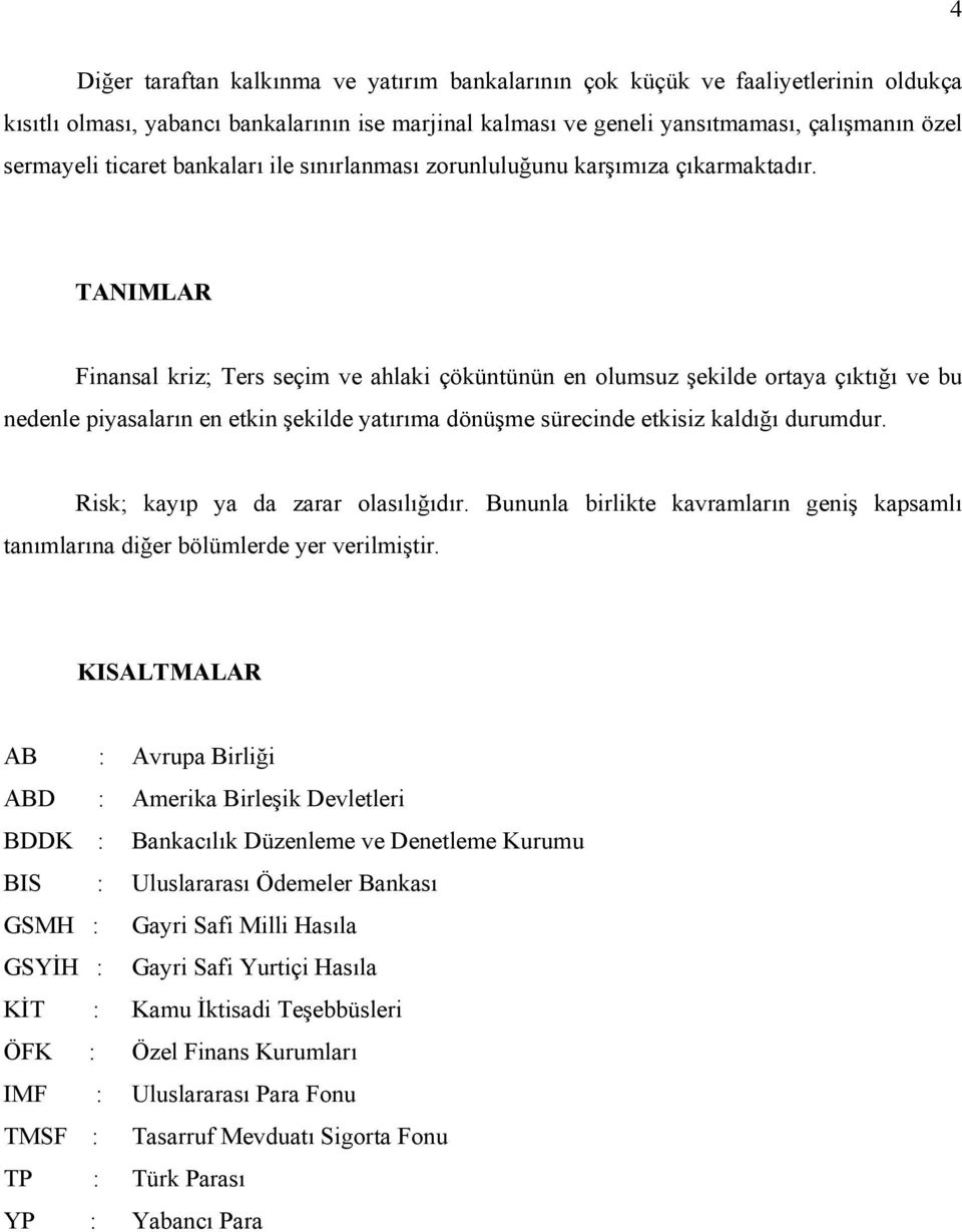 TANIMLAR Finansal kriz; Ters seçim ve ahlaki çöküntünün en olumsuz şekilde ortaya çıktığı ve bu nedenle piyasaların en etkin şekilde yatırıma dönüşme sürecinde etkisiz kaldığı durumdur.