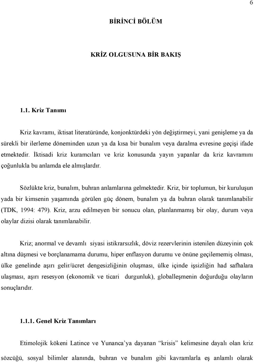 ifade etmektedir. İktisadi kriz kuramcıları ve kriz konusunda yayın yapanlar da kriz kavramını çoğunlukla bu anlamda ele almışlardır. Sözlükte kriz, bunalım, buhran anlamlarına gelmektedir.