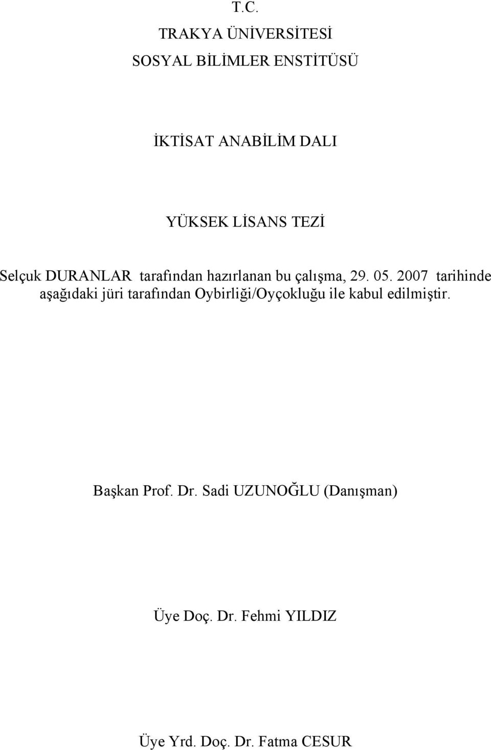 2007 tarihinde aşağıdaki jüri tarafından Oybirliği/Oyçokluğu ile kabul edilmiştir.