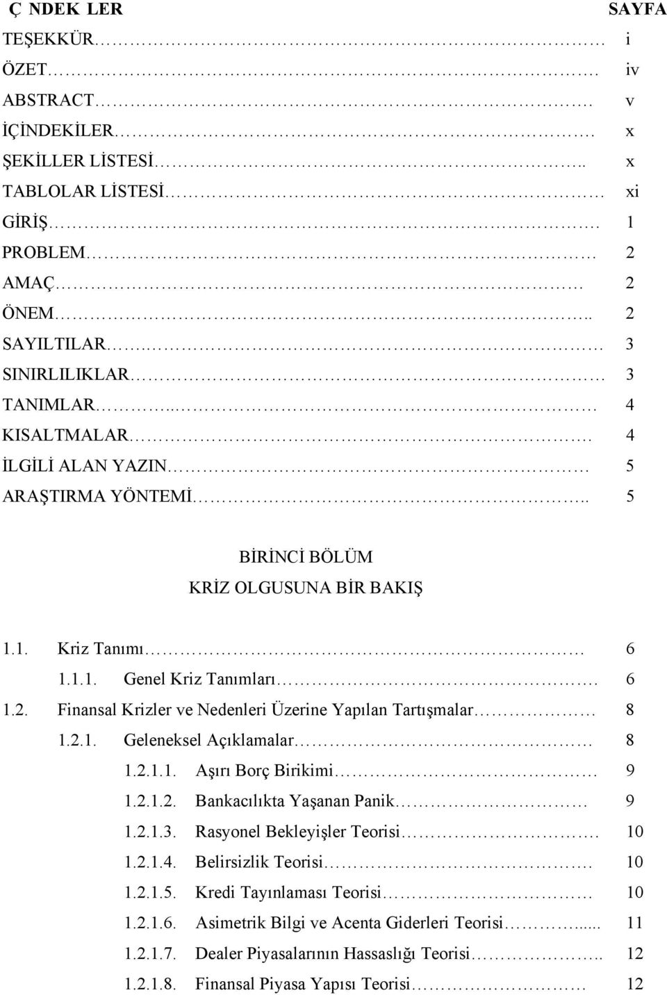 Finansal Krizler ve Nedenleri Üzerine Yapılan Tartışmalar 8 1.2.1. Geleneksel Açıklamalar 8 1.2.1.1. Aşırı Borç Birikimi 9 1.2.1.2. Bankacılıkta Yaşanan Panik 9 1.2.1.3.