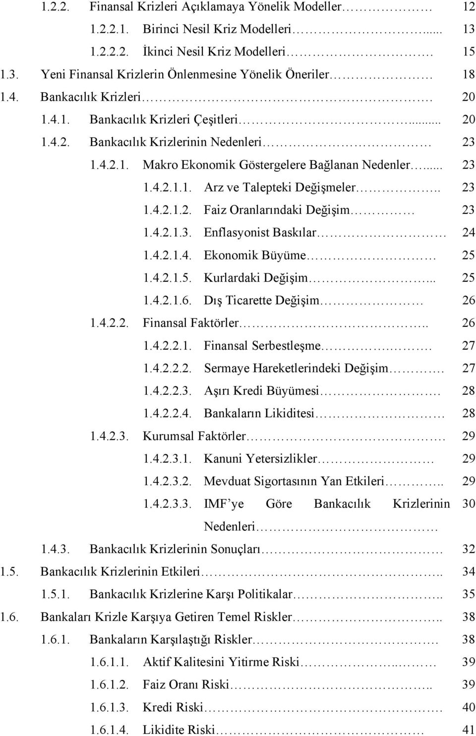 . 23 1.4.2.1.2. Faiz Oranlarındaki Değişim 23 1.4.2.1.3. Enflasyonist Baskılar 24 1.4.2.1.4. Ekonomik Büyüme 25 1.4.2.1.5. Kurlardaki Değişim... 25 1.4.2.1.6. Dış Ticarette Değişim 26 1.4.2.2. Finansal Faktörler.