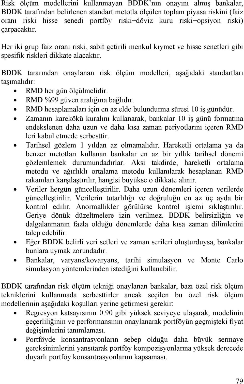 BDDK tararından onaylanan risk ölçüm modelleri, aşağıdaki standartları taşımalıdır: RMD her gün ölçülmelidir. RMD %99 güven aralığına bağlıdır.