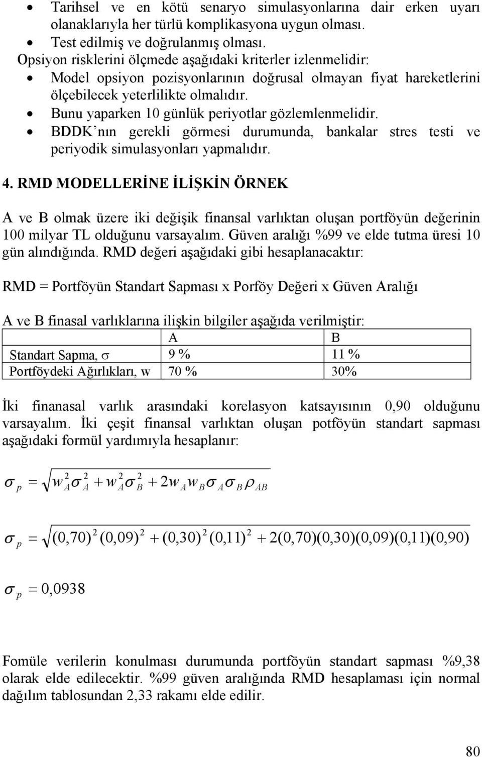 Bunu yaparken 10 günlük periyotlar gözlemlenmelidir. BDDK nın gerekli görmesi durumunda, bankalar stres testi ve periyodik simulasyonları yapmalıdır. 4.