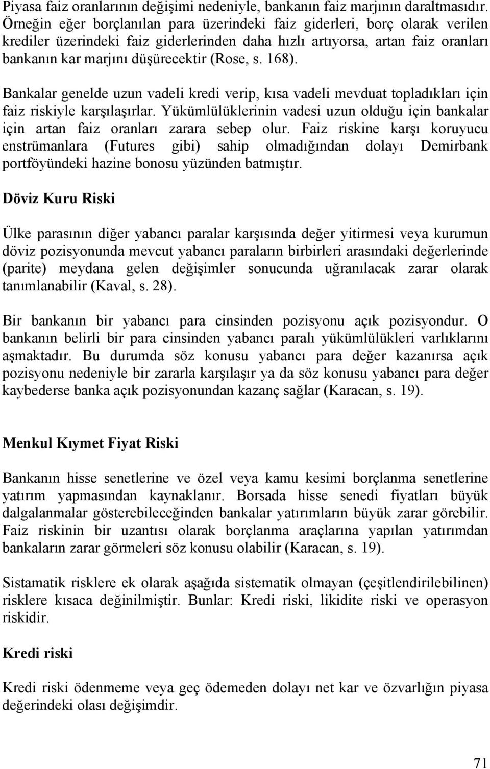 s. 168). Bankalar genelde uzun vadeli kredi verip, kısa vadeli mevduat topladıkları için faiz riskiyle karşılaşırlar.