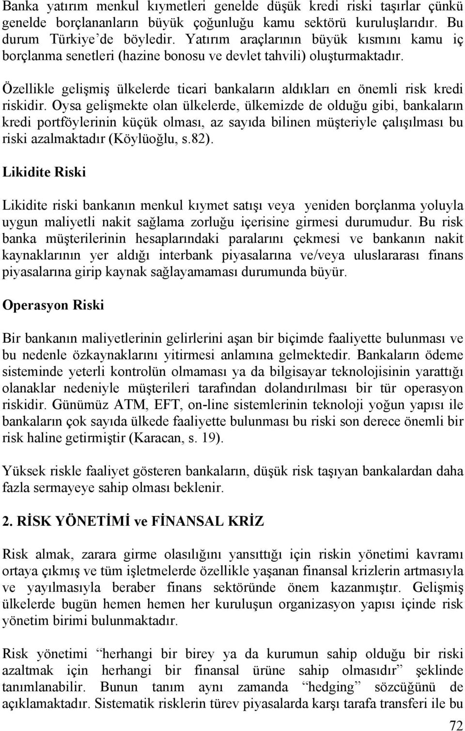 Oysa gelişmekte olan ülkelerde, ülkemizde de olduğu gibi, bankaların kredi portföylerinin küçük olması, az sayıda bilinen müşteriyle çalışılması bu riski azalmaktadır (Köylüoğlu, s.82).