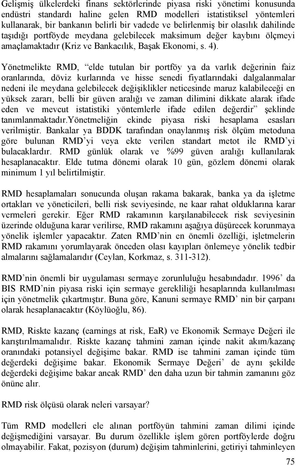 Yönetmelikte RMD, elde tutulan bir portföy ya da varlık değerinin faiz oranlarında, döviz kurlarında ve hisse senedi fiyatlarındaki dalgalanmalar nedeni ile meydana gelebilecek değişiklikler