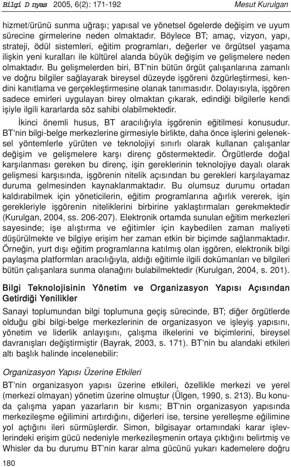 Bu geliflmelerden biri, BT nin bütün örgüt çal flanlar na zamanl ve do ru bilgiler sa layarak bireysel düzeyde iflgöreni özgürlefltirmesi, kendini kan tlama ve gerçeklefltirmesine olanak tan mas d r.