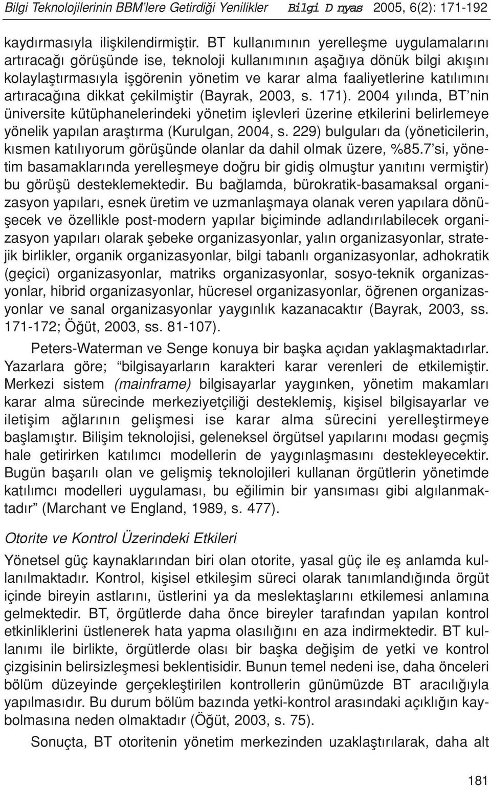 raca na dikkat çekilmifltir (Bayrak, 2003, s. 171). 2004 y l nda, BT nin üniversite kütüphanelerindeki yönetim ifllevleri üzerine etkilerini belirlemeye yönelik yap lan araflt rma (Kurulgan, 2004, s.