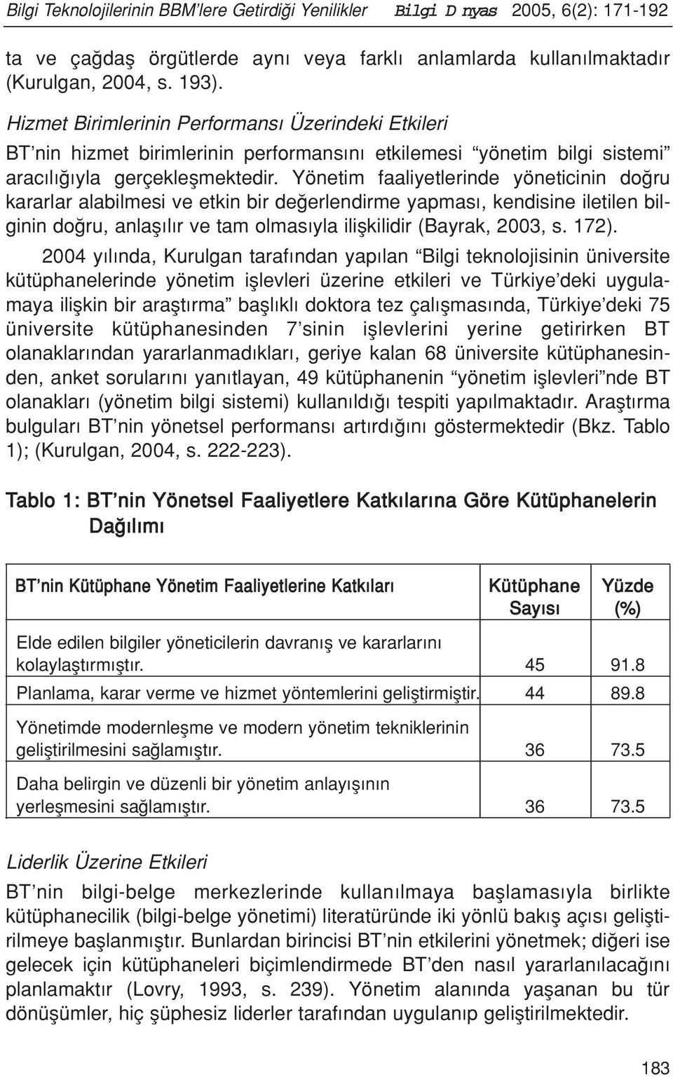 Yönetim faaliyetlerinde yöneticinin do ru kararlar alabilmesi ve etkin bir de erlendirme yapmas, kendisine iletilen bilginin do ru, anlafl l r ve tam olmas yla iliflkilidir (Bayrak, 2003, s. 172).