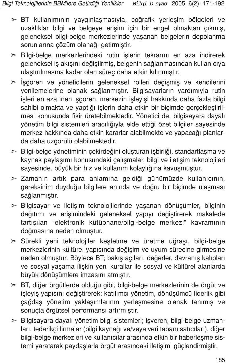 Bilgi-belge merkezlerindeki rutin ifllerin tekrar n en aza indirerek geleneksel ifl ak fl n de ifltirmifl, belgenin sa lanmas ndan kullan c ya ulaflt r lmas na kadar olan süreç daha etkin k l nm flt