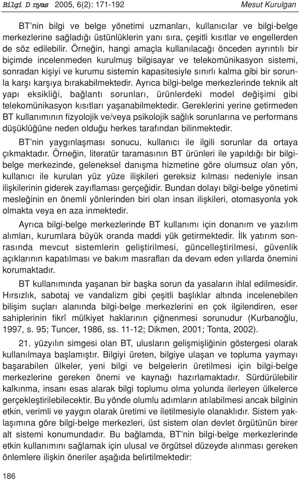 Örne in, hangi amaçla kullan laca önceden ayr nt l bir biçimde incelenmeden kurulmufl bilgisayar ve telekomünikasyon sistemi, sonradan kifliyi ve kurumu sistemin kapasitesiyle s n rl kalma gibi bir