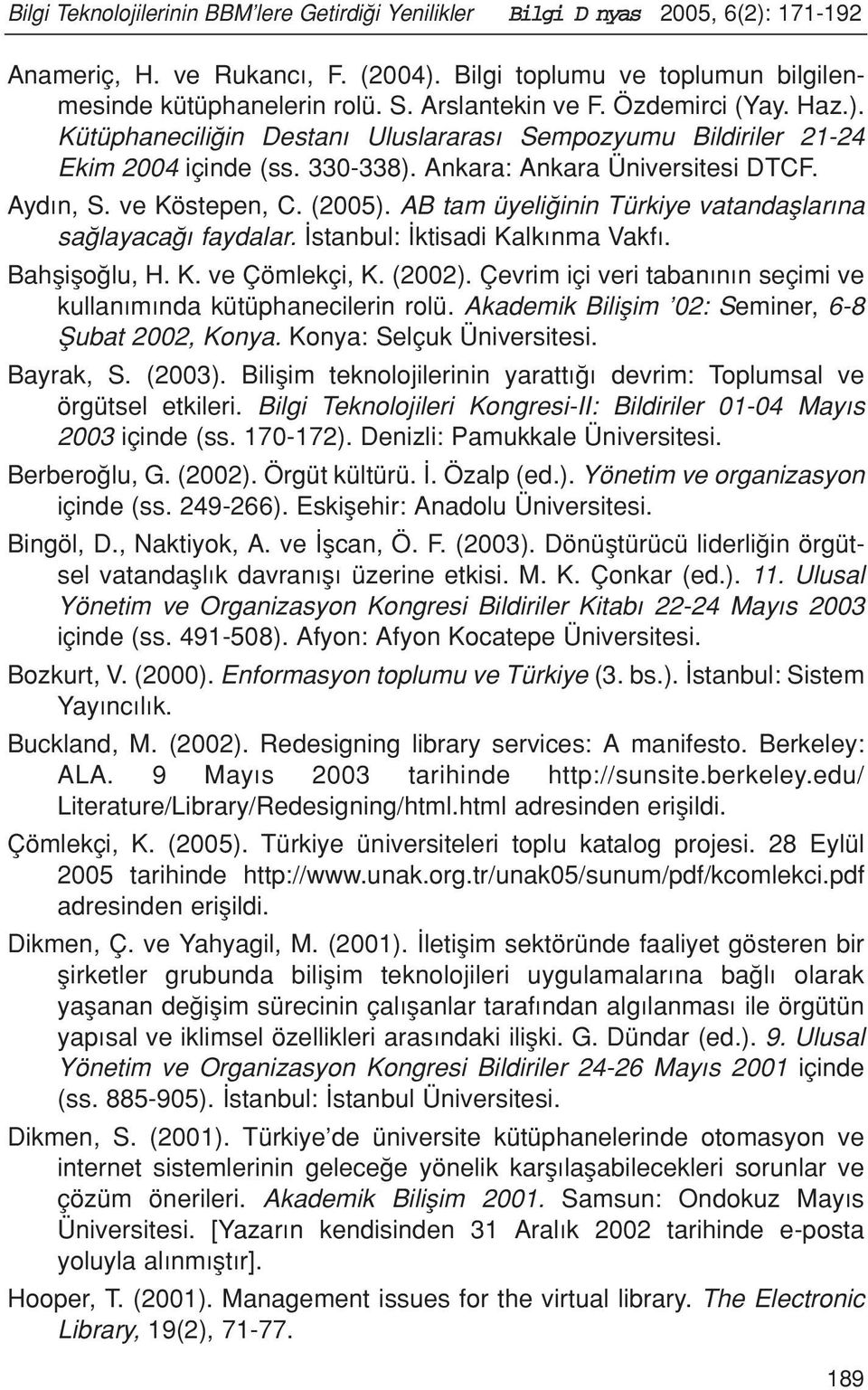 (2005). AB tam üyeli inin Türkiye vatandafllar na sa layaca faydalar. stanbul: ktisadi Kalk nma Vakf. Bahfliflo lu, H. K. ve Çömlekçi, K. (2002).
