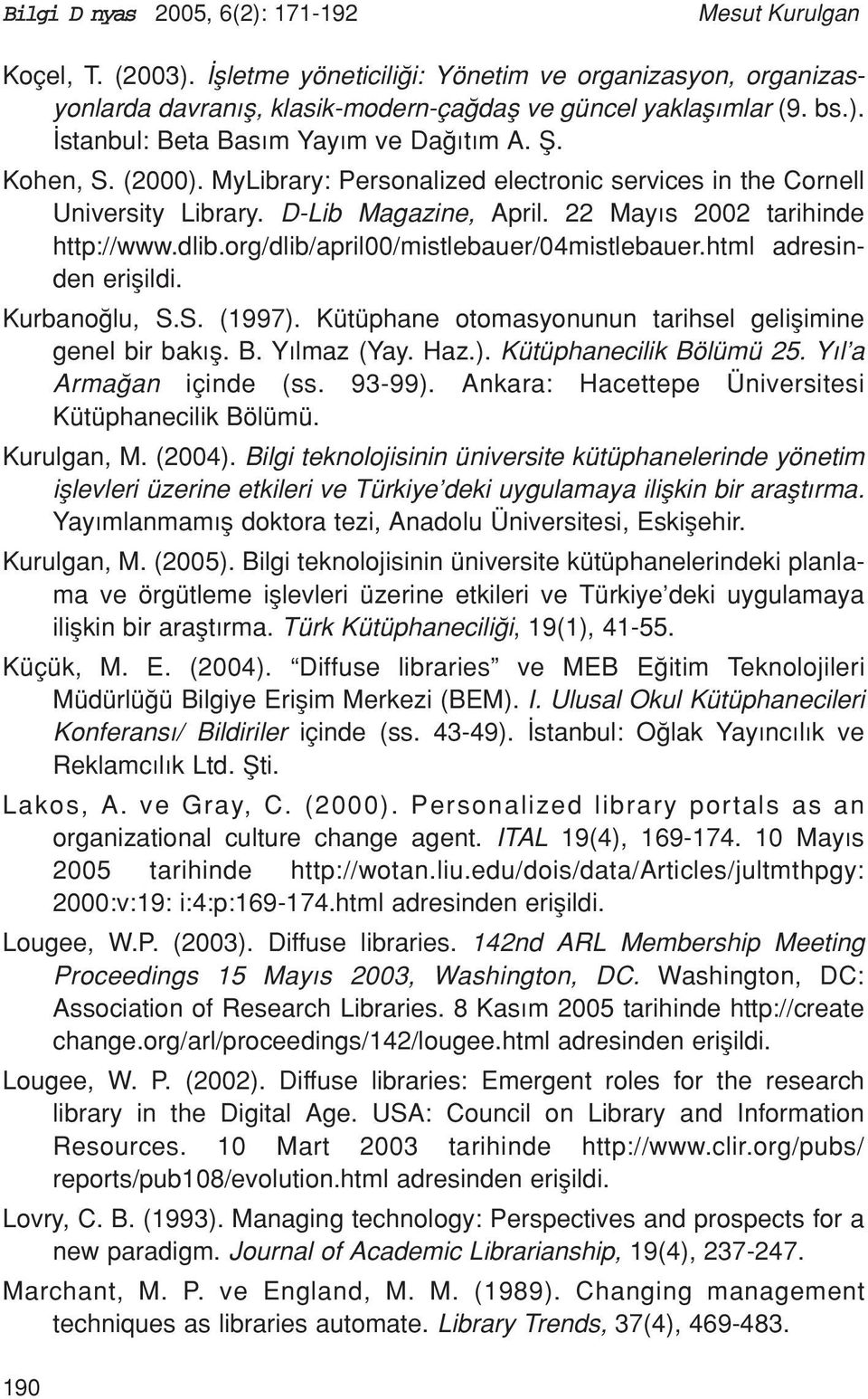 org/dlib/april00/mistlebauer/04mistlebauer.html adresinden eriflildi. Kurbano lu, S.S. (1997). Kütüphane otomasyonunun tarihsel geliflimine genel bir bak fl. B. Y lmaz (Yay. Haz.). Kütüphanecilik Bölümü 25.