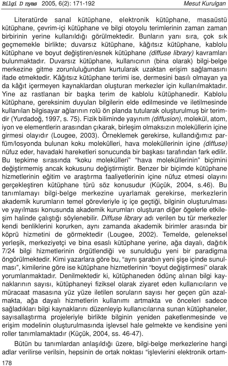 Bunlar n yan s ra, çok s k geçmemekle birlikte; duvars z kütüphane, kâ ts z kütüphane, kablolu kütüphane ve boyut de ifltiren/esnek kütüphane (diffuse library) kavramlar bulunmaktad r.