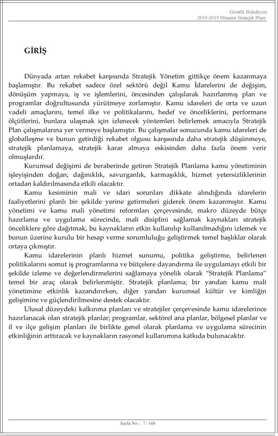 Kamu idareleri de orta ve uzun vadeli amaçlarını, temel ilke ve politikalarını, hedef ve önceliklerini, performans ölçütlerini, bunlara ulaşmak için izlenecek yöntemleri belirlemek amacıyla Stratejik