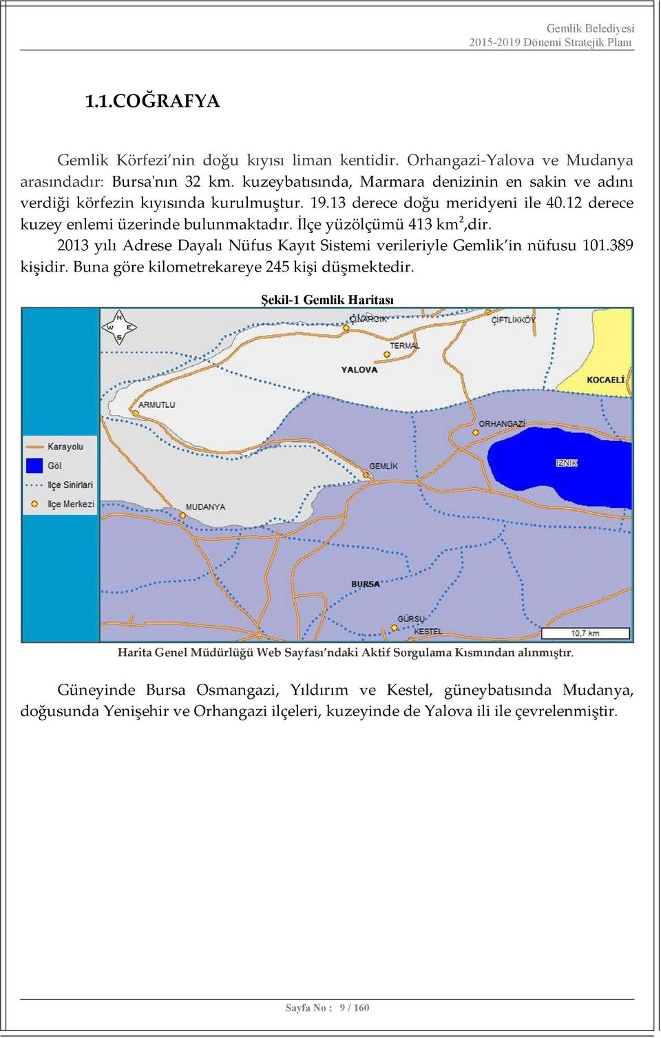 İlçe yüzölçümü 413 km2,dir. 2013 yılı Adrese Dayalı Nüfus Kayıt Sistemi verileriyle Gemlik in nüfusu 101.389 kişidir. Buna göre kilometrekareye 245 kişi düşmektedir.