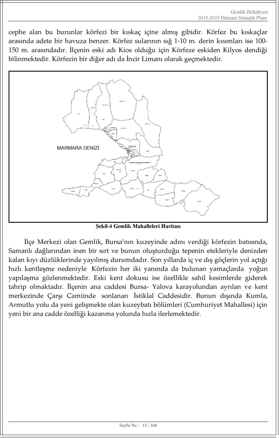 Şekil-4 Gemlik Mahalleleri Haritası İlçe Merkezi olan Gemlik, Bursa nın kuzeyinde adını verdiği körfezin batısında, Samanlı dağlarından inen bir sırt ve bunun oluşturduğu tepenin etekleriyle denizden