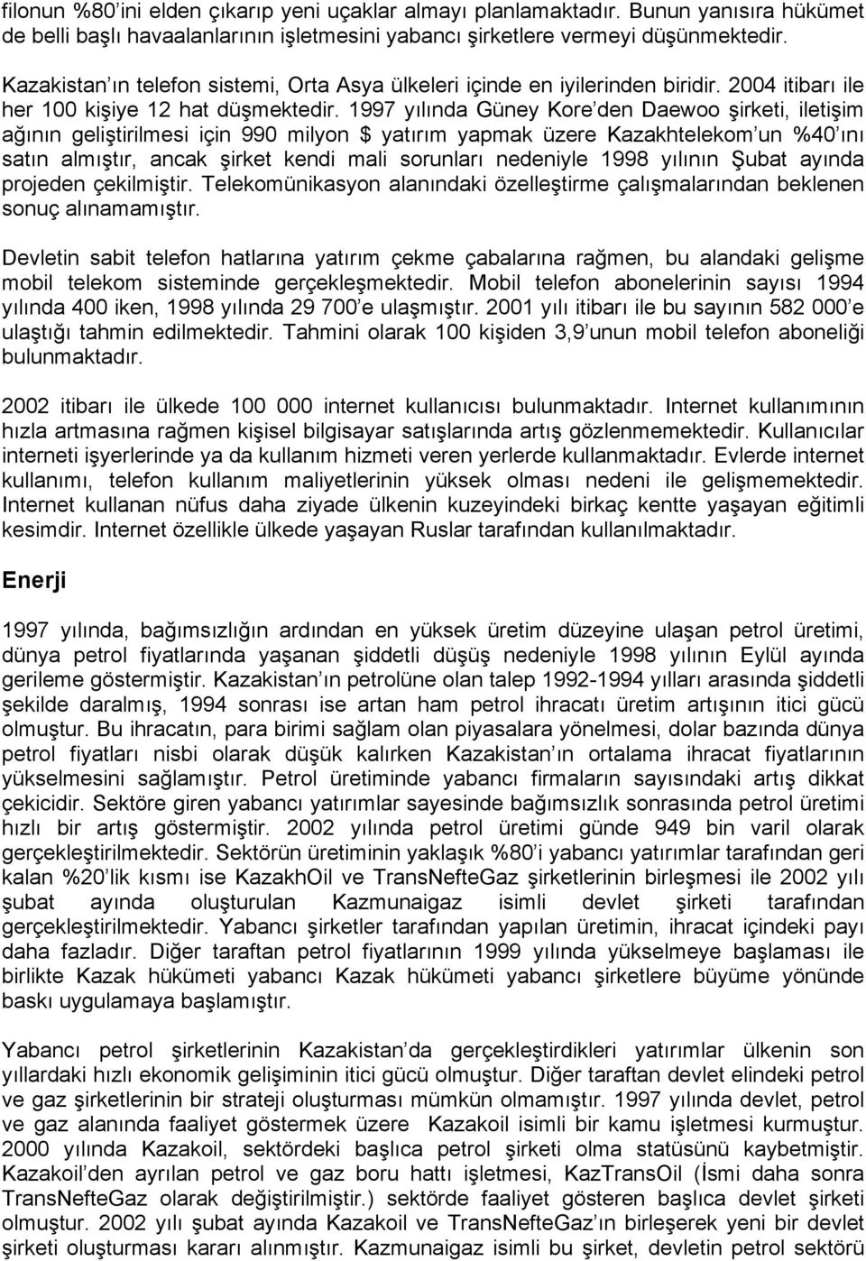 1997 yılında Güney Kore den Daewoo şirketi, iletişim ağının geliştirilmesi için 990 milyon $ yatırım yapmak üzere Kazakhtelekom un %40 ını satın almıştır, ancak şirket kendi mali sorunları nedeniyle