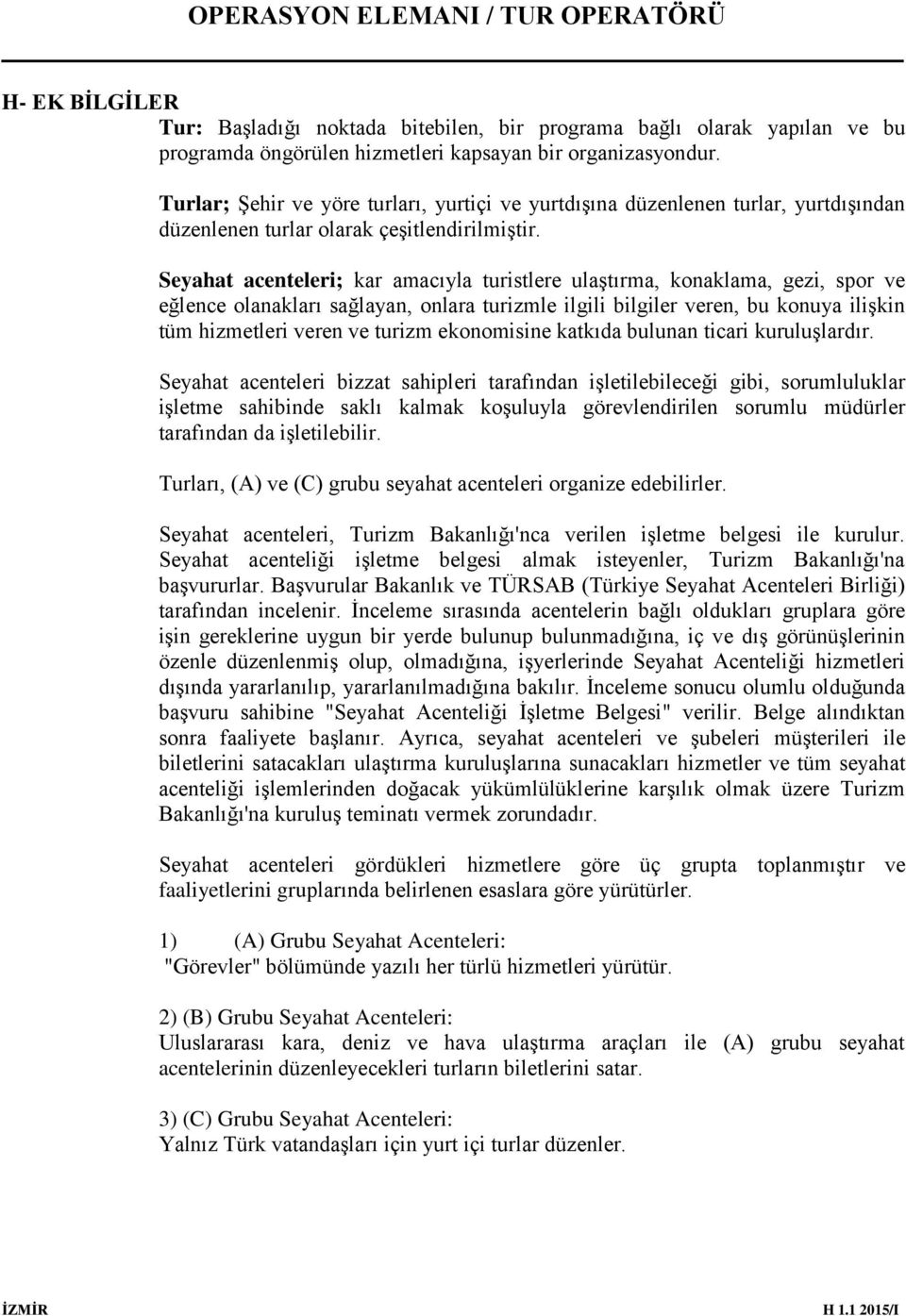 Seyahat acenteleri; kar amacıyla turistlere ulaştırma, konaklama, gezi, spor ve eğlence olanakları sağlayan, onlara turizmle ilgili bilgiler veren, bu konuya ilişkin tüm hizmetleri veren ve turizm