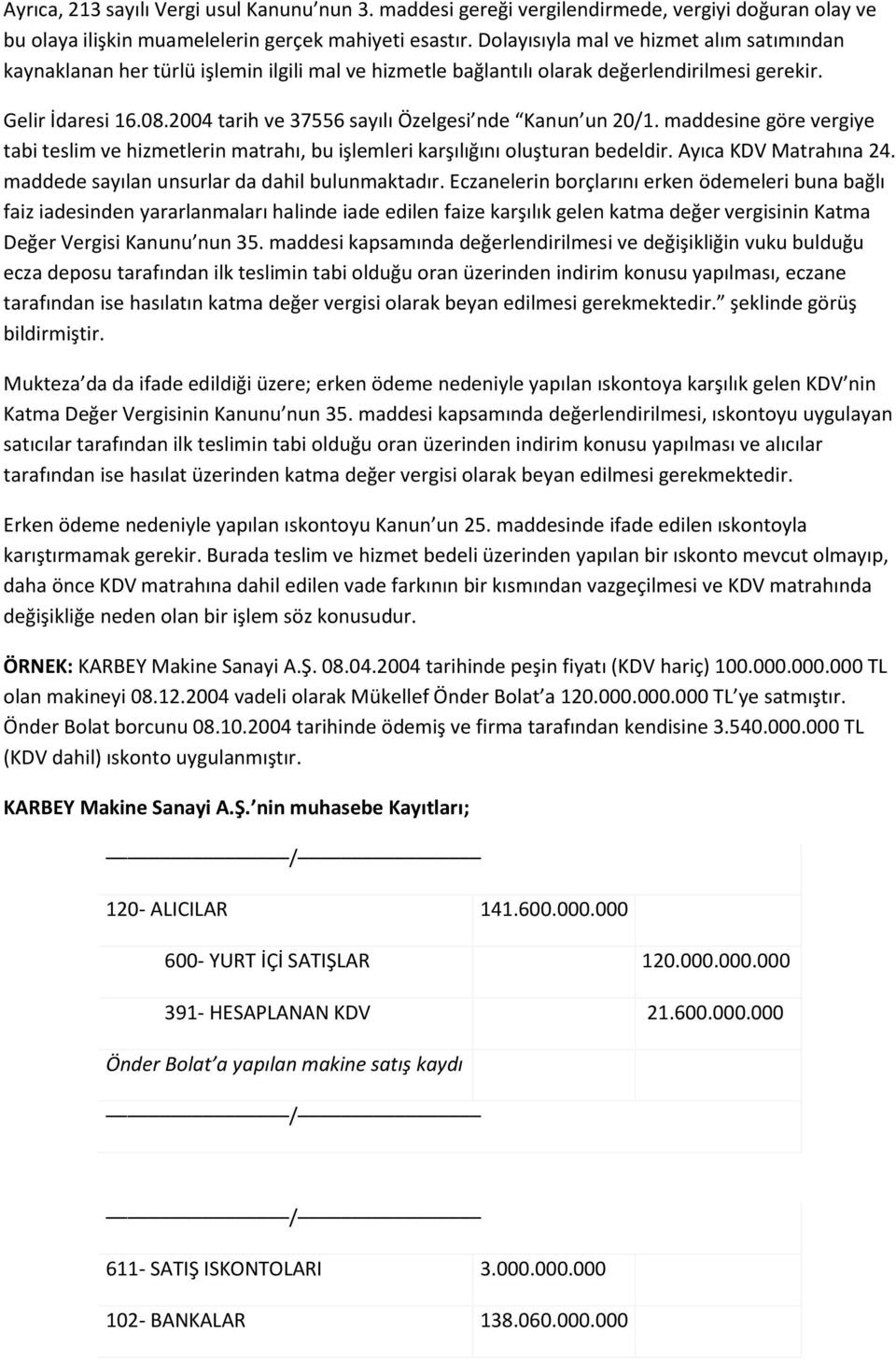 2004 tarih ve 37556 sayılı Özelgesi nde Kanun un 20/1. maddesine göre vergiye tabi teslim ve hizmetlerin matrahı, bu işlemleri karşılığını oluşturan bedeldir. Ayıca KDV Matrahına 24.