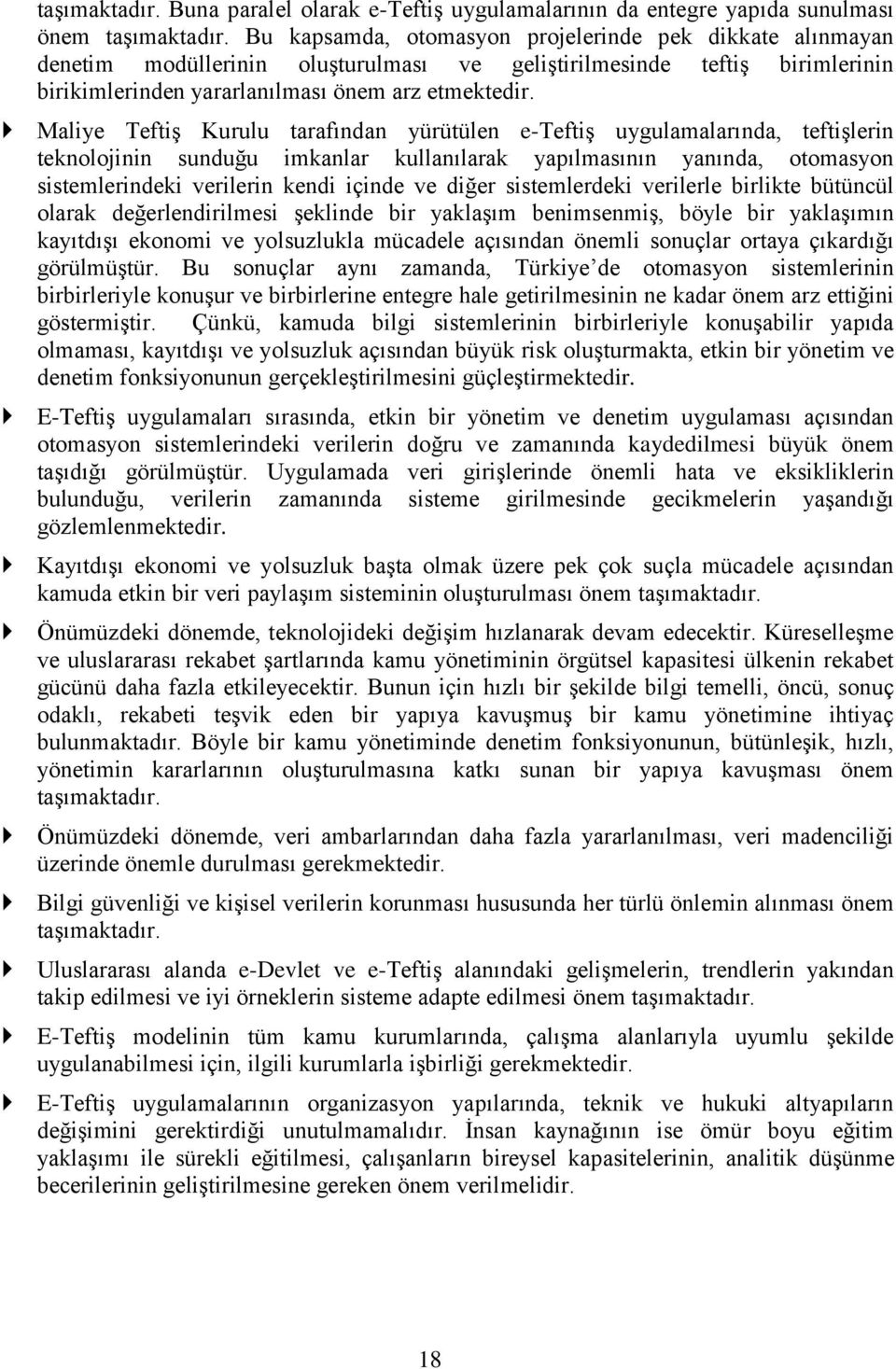 Maliye Teftiş Kurulu tarafından yürütülen e-teftiş uygulamalarında, teftişlerin teknolojinin sunduğu imkanlar kullanılarak yapılmasının yanında, otomasyon sistemlerindeki verilerin kendi içinde ve