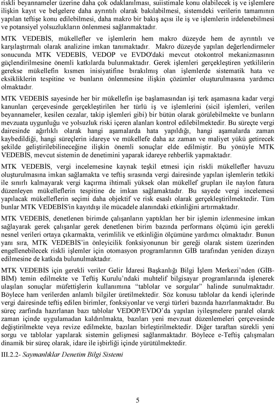 MTK VEDEBİS, mükellefler ve işlemlerin hem makro düzeyde hem de ayrıntılı ve karşılaştırmalı olarak analizine imkan tanımaktadır.