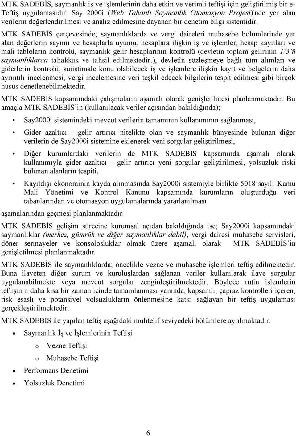 MTK SADEBİS çerçevesinde; saymanlıklarda ve vergi daireleri muhasebe bölümlerinde yer alan değerlerin sayımı ve hesaplarla uyumu, hesaplara ilişkin iş ve işlemler, hesap kayıtları ve mali tabloların