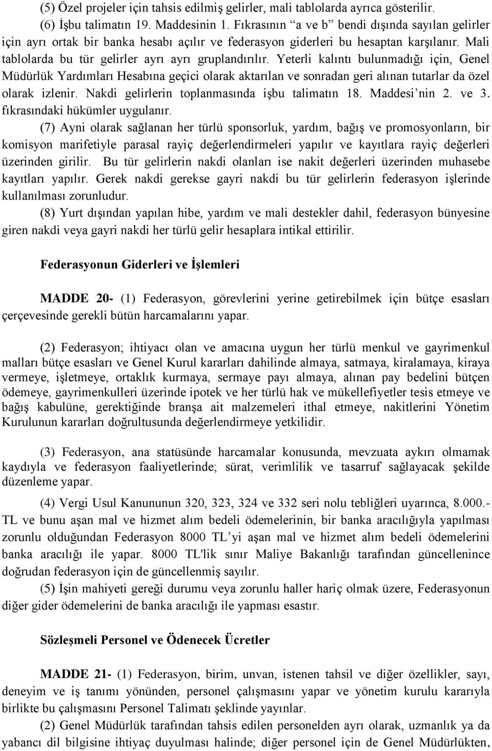 Yeterli kalıntı bulunmadığı için, Genel Müdürlük Yardımları Hesabına geçici olarak aktarılan ve sonradan geri alınan tutarlar da özel olarak izlenir. Nakdi gelirlerin toplanmasında işbu talimatın 18.